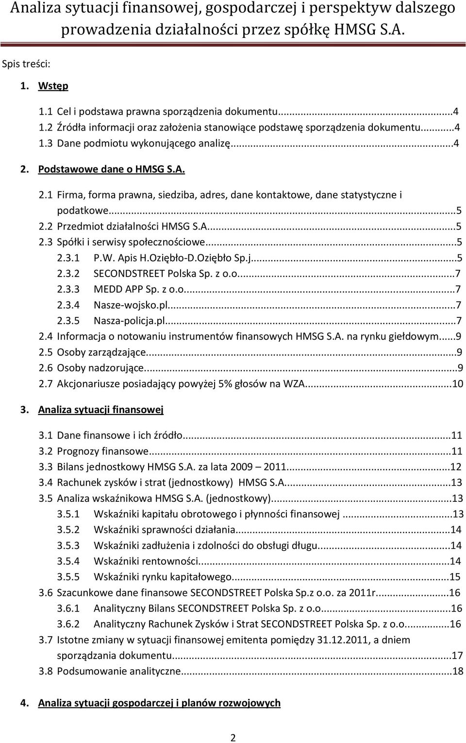 Podstawowe dane o HMSG S.A. 2.1 Firma, forma prawna, siedziba, adres, dane kontaktowe, dane statystyczne i podatkowe...5 2.2 Przedmiot działalności HMSG S.A...5 2.3 Spółki i serwisy społecznościowe.