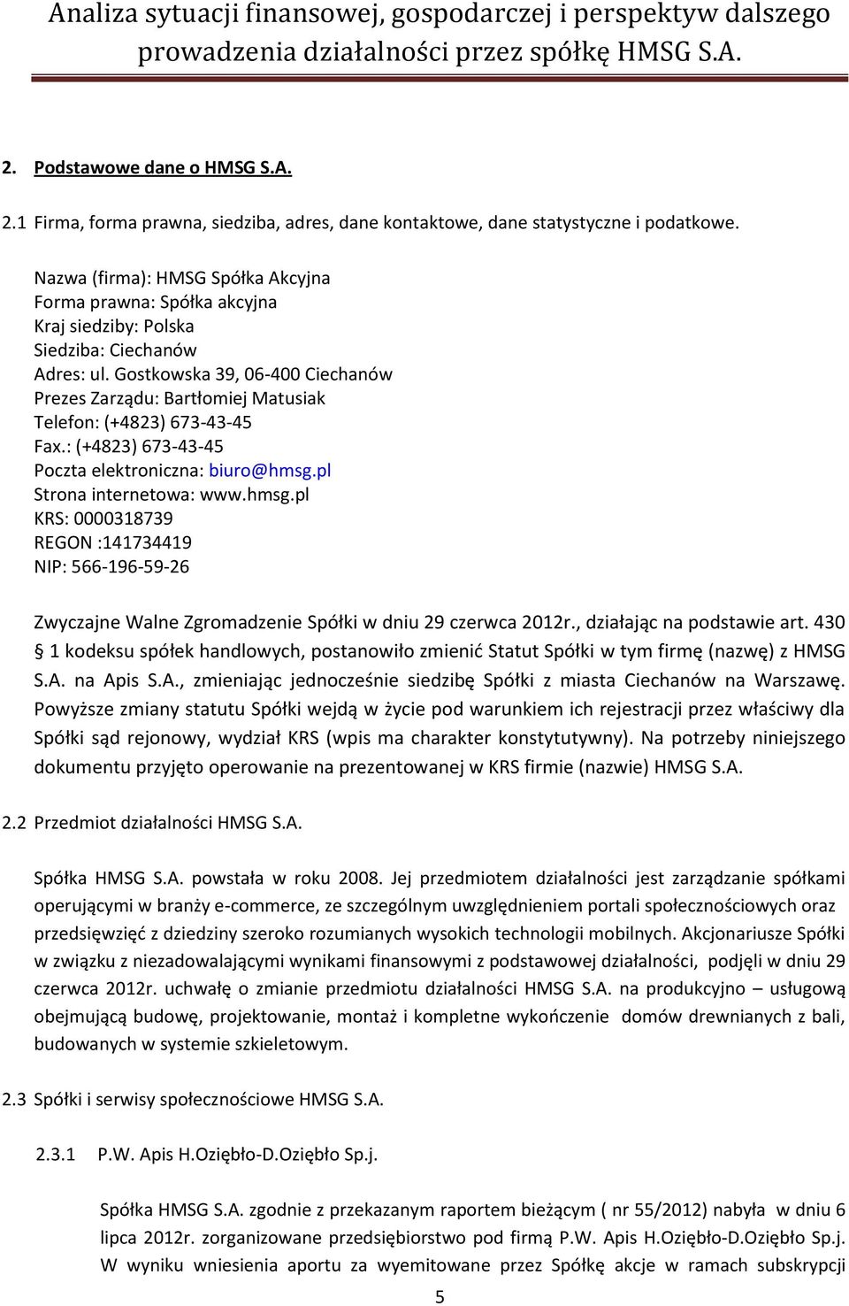 Nazwa (firma): HMSG Spółka Akcyjna Forma prawna: Spółka akcyjna Kraj siedziby: Polska Siedziba: Ciechanów Adres: ul.