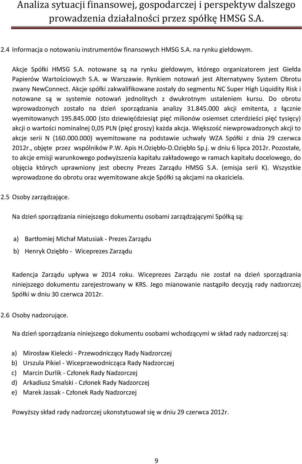 Akcje spółki zakwalifikowane zostały do segmentu NC Super High Liquidity Risk i notowane są w systemie notowań jednolitych z dwukrotnym ustaleniem kursu.