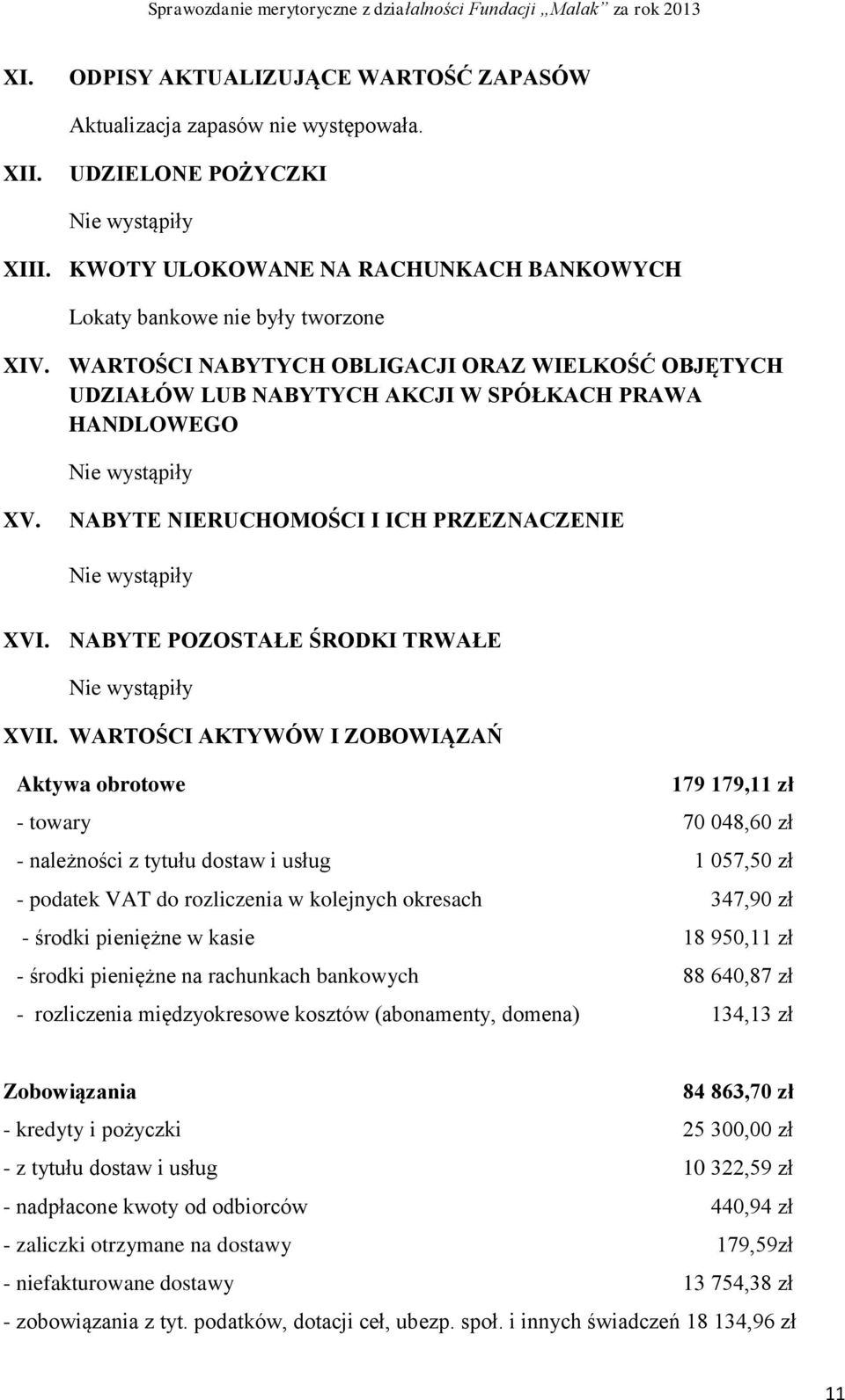 WARTOŚCI NABYTYCH OBLIGACJI ORAZ WIELKOŚĆ OBJĘTYCH UDZIAŁÓW LUB NABYTYCH AKCJI W SPÓŁKACH PRAWA HANDLOWEGO Nie wystąpiły XV. NABYTE NIERUCHOMOŚCI I ICH PRZEZNACZENIE Nie wystąpiły XVI.