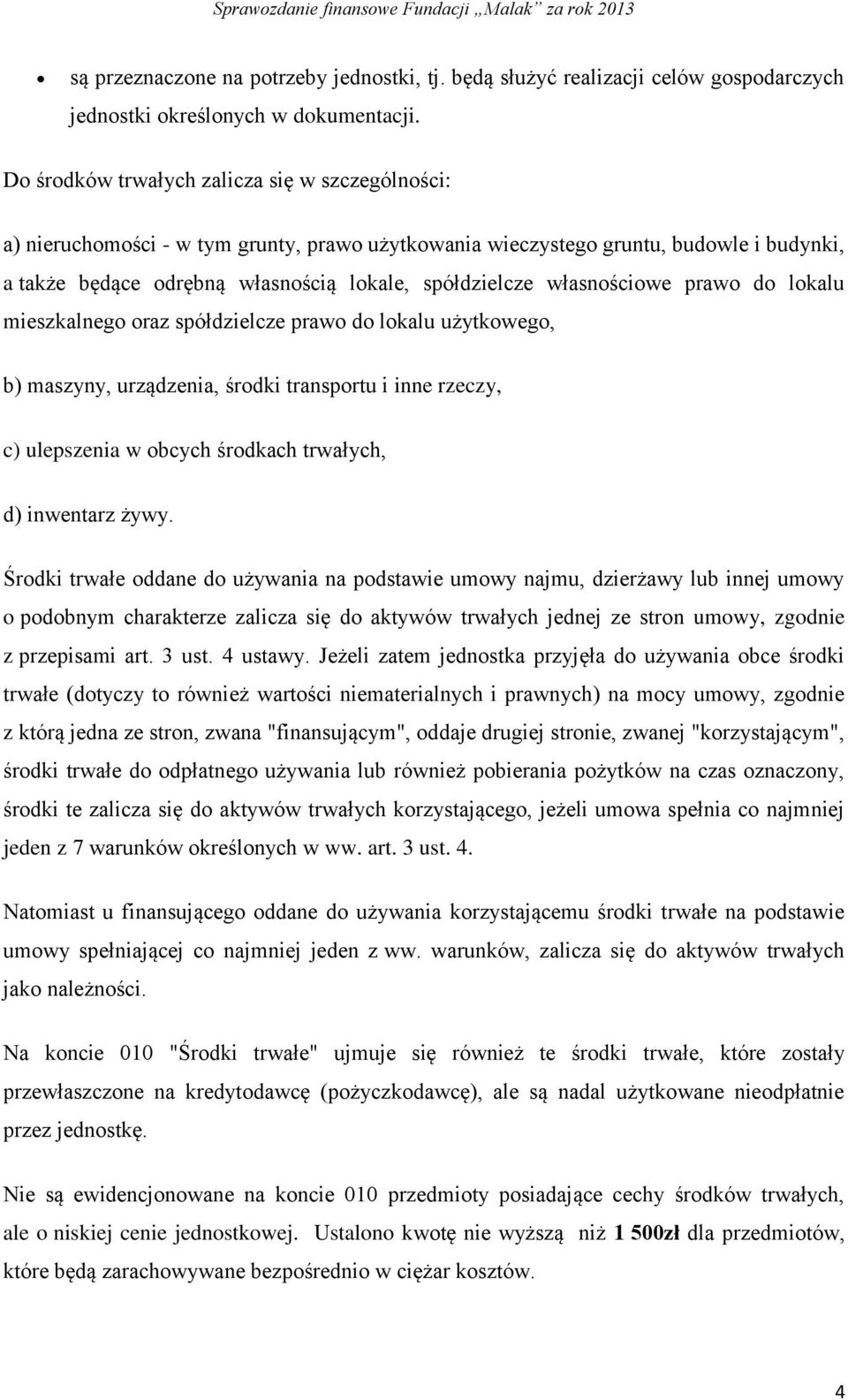 własnościowe prawo do lokalu mieszkalnego oraz spółdzielcze prawo do lokalu użytkowego, b) maszyny, urządzenia, środki transportu i inne rzeczy, c) ulepszenia w obcych środkach trwałych, d) inwentarz