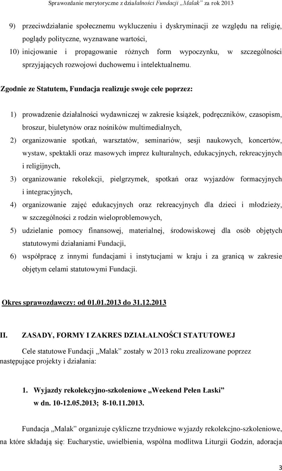 Zgodnie ze Statutem, Fundacja realizuje swoje cele poprzez: 1) prowadzenie działalności wydawniczej w zakresie książek, podręczników, czasopism, broszur, biuletynów oraz nośników multimedialnych, 2)