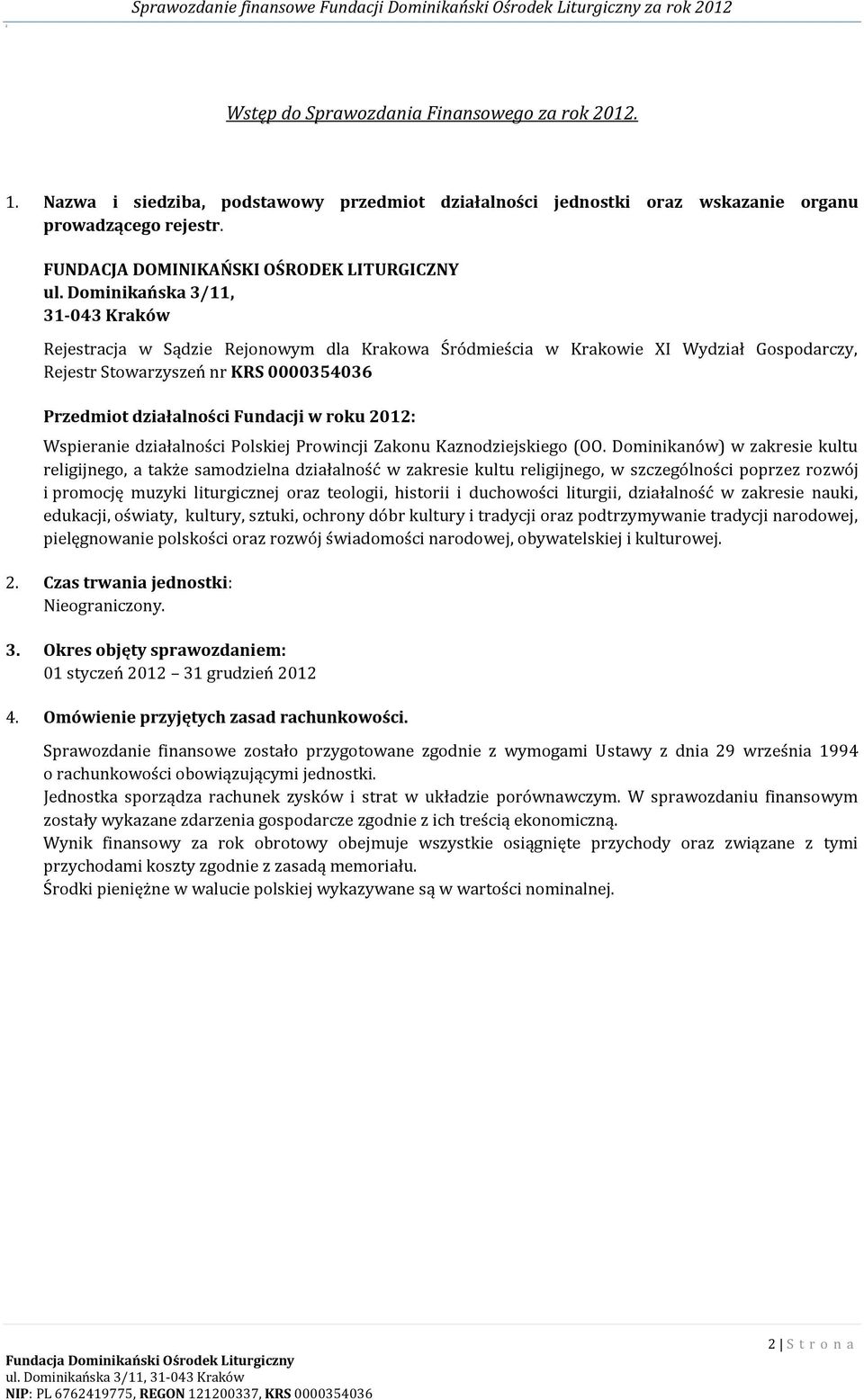 Dominikańska 3/11, 31-043 Kraków Rejestracja w Sądzie Rejonowym dla Krakowa Śródmieścia w Krakowie XI Wydział Gospodarczy, Rejestr Stowarzyszeń nr KRS 0000354036 Przedmiot działalności Fundacji w