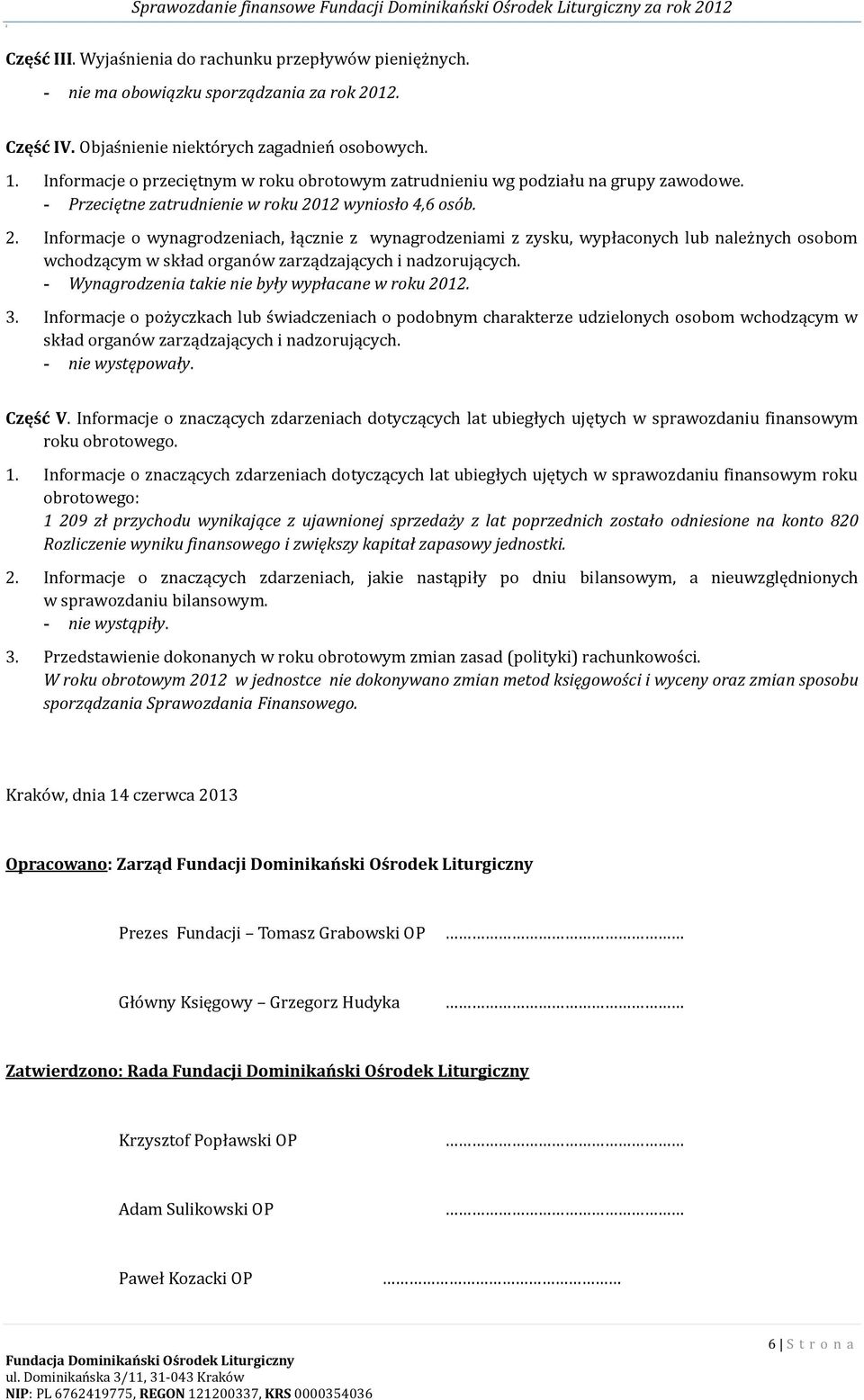 12 wyniosło 4,6 osób. 2. Informacje o wynagrodzeniach, łącznie z wynagrodzeniami z zysku, wypłaconych lub należnych osobom wchodzącym w skład organów zarządzających i nadzorujących.