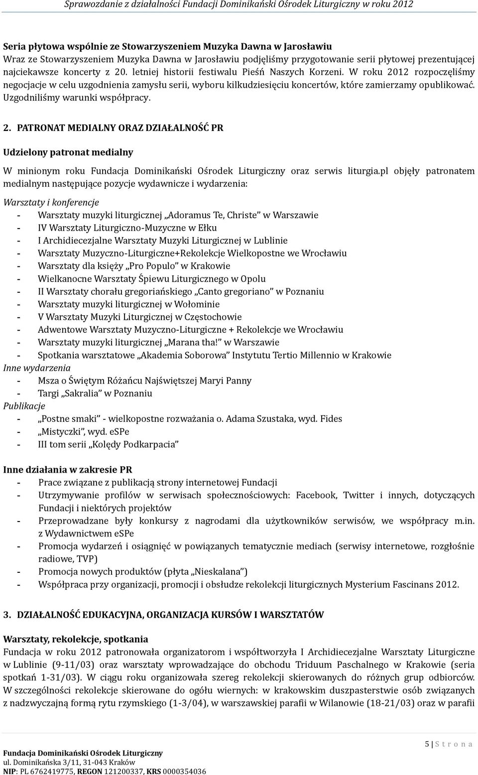 W roku 2012 rozpoczęliśmy negocjacje w celu uzgodnienia zamysłu serii, wyboru kilkudziesięciu koncertów, które zamierzamy opublikować. Uzgodniliśmy warunki współpracy. 2. PATRONAT MEDIALNY ORAZ DZIAŁALNOŚĆ PR Udzielony patronat medialny W minionym roku Fundacja Dominikan ski Os rodek Liturgiczny oraz serwis liturgia.