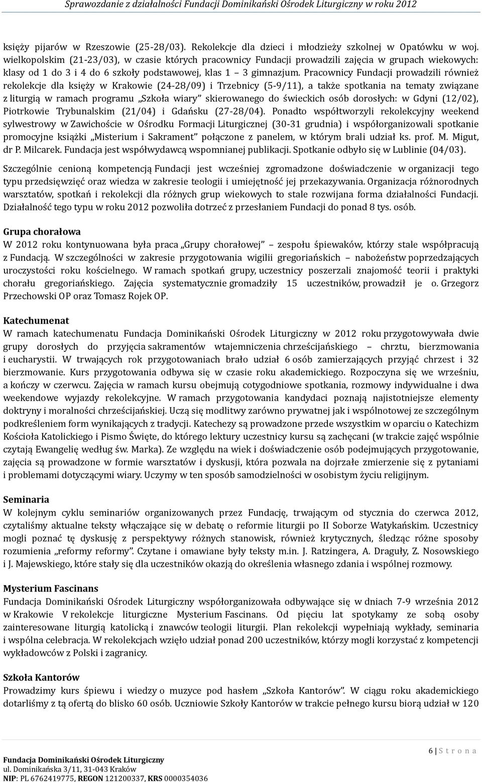 Pracownicy Fundacji prowadzili ro wniez rekolekcje dla księz y w Krakowie (24-28/09) i Trzebnicy (5-9/11), a takz e spotkania na tematy związane z liturgią w ramach programu Szkoła wiary skierowanego