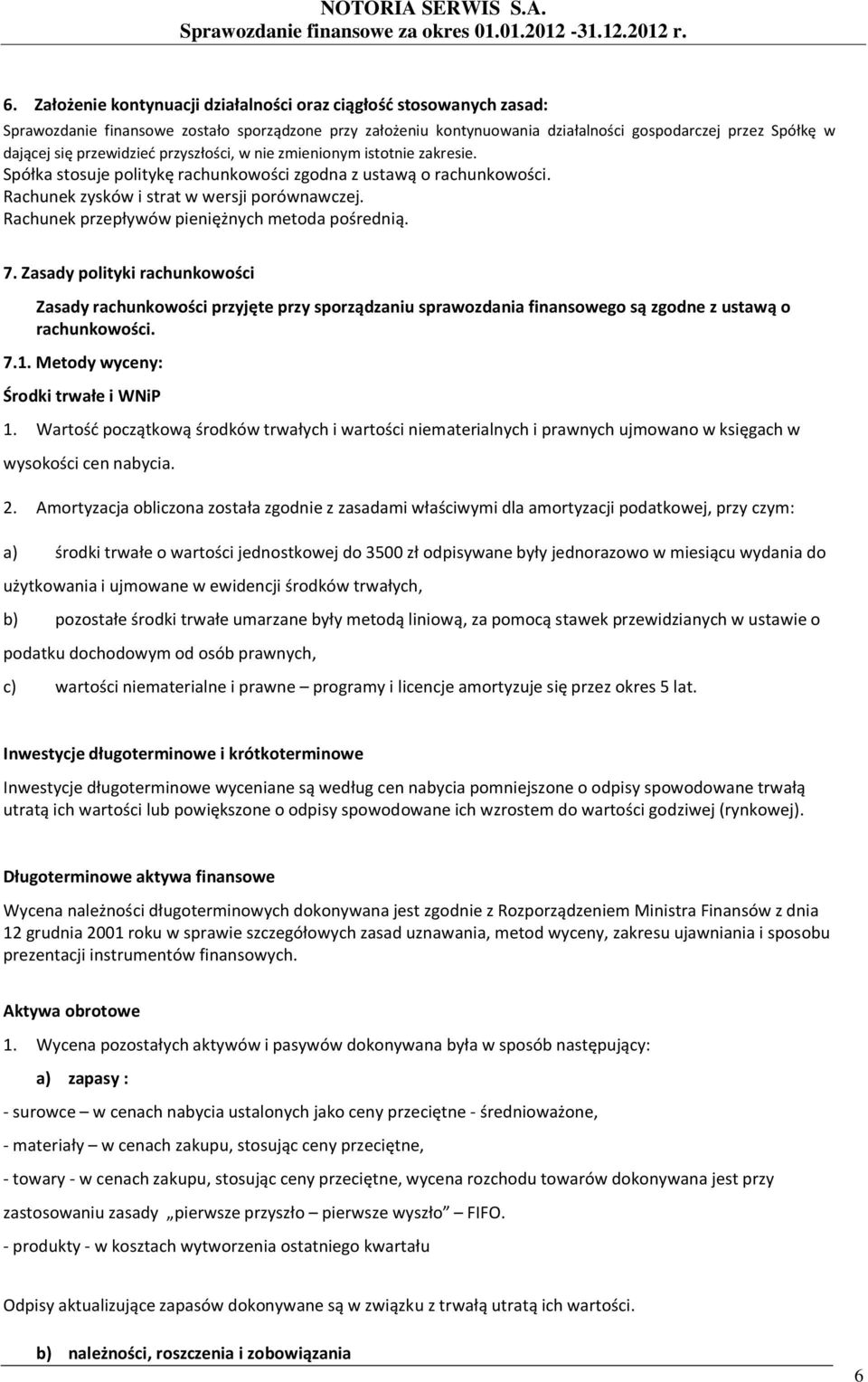 Rachunek przepływów pieniężnych metoda pośrednią. 7. Zasady polityki rachunkowości Zasady rachunkowości przyjęte przy sporządzaniu sprawozdania finansowego są zgodne z ustawą o rachunkowości. 7.1.