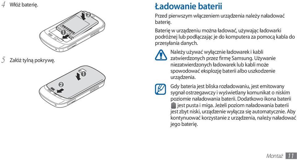 Należy używać wyłącznie ładowarek i kabli zatwierdzonych przez firmę Samsung. Używanie niezatwierdzonych ładowarek lub kabli może spowodować eksplozję baterii albo uszkodzenie urządzenia.