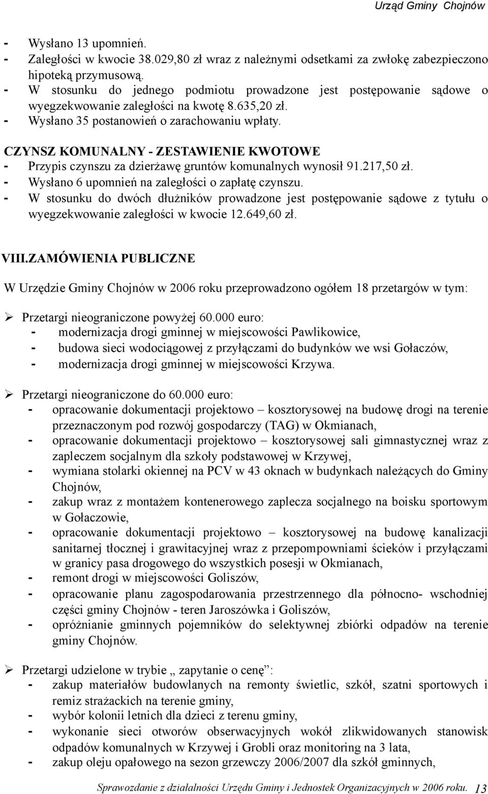 CZYNSZ KOMUNALNY ZESTAWIENIE KWOTOWE Przypis czynszu za dzierżawę gruntów komunalnych wynosił 9.7,5 zł. Wysłano 6 upomnień na zaległości o zapłatę czynszu.