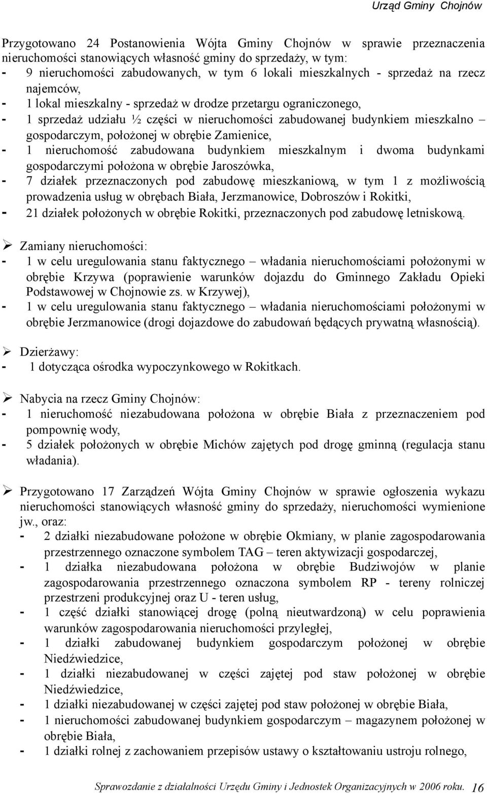 Zamienice, nieruchomość zabudowana budynkiem mieszkalnym i dwoma budynkami gospodarczymi położona w obrębie Jaroszówka, 7 działek przeznaczonych pod zabudowę mieszkaniową, w tym z możliwością