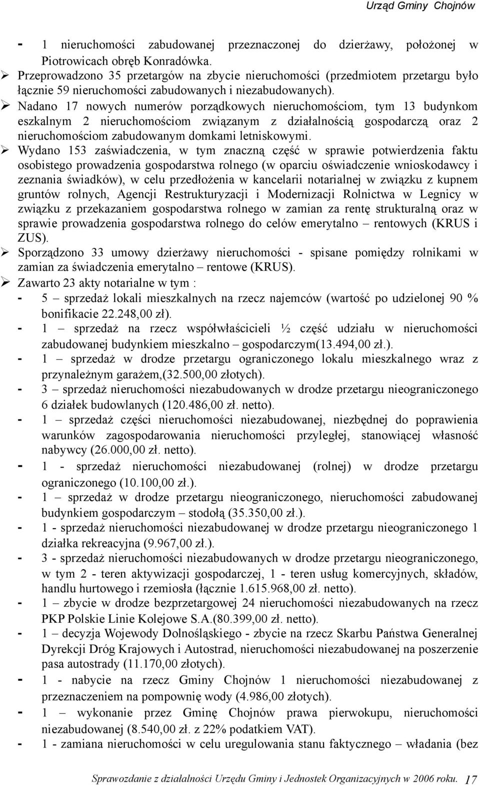 Nadano 7 nowych numerów porządkowych nieruchomościom, tym 3 budynkom eszkalnym nieruchomościom związanym z działalnością gospodarczą oraz nieruchomościom zabudowanym domkami letniskowymi.