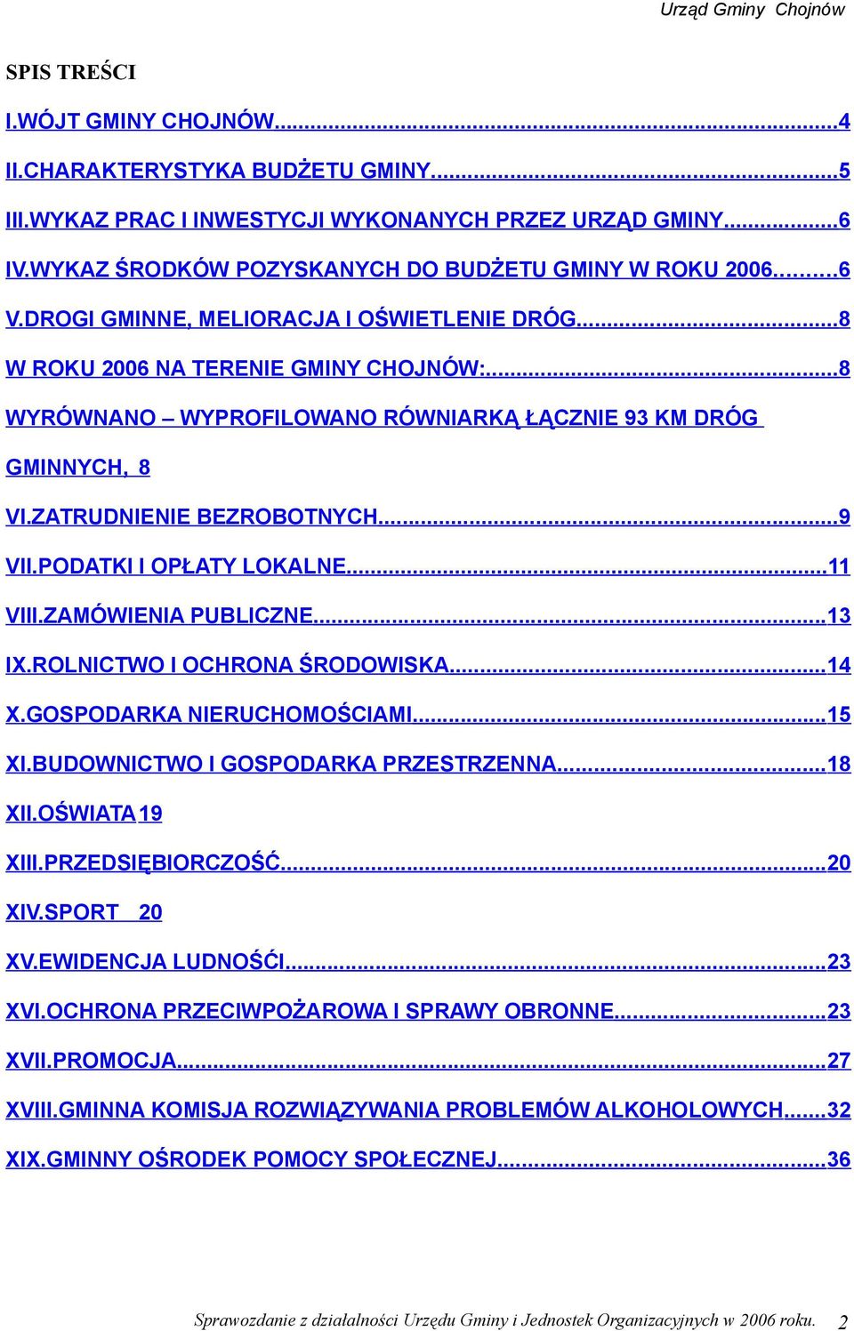 PODATKI I OPŁATY LOKALNE... VIII.ZAMÓWIENIA PUBLICZNE...3 IX.ROLNICTWO I OCHRONA ŚRODOWISKA...4 X.GOSPODARKA NIERUCHOMOŚCIAMI...5 XI.BUDOWNICTWO I GOSPODARKA PRZESTRZENNA...8 XII.OŚWIATA 9 XIII.