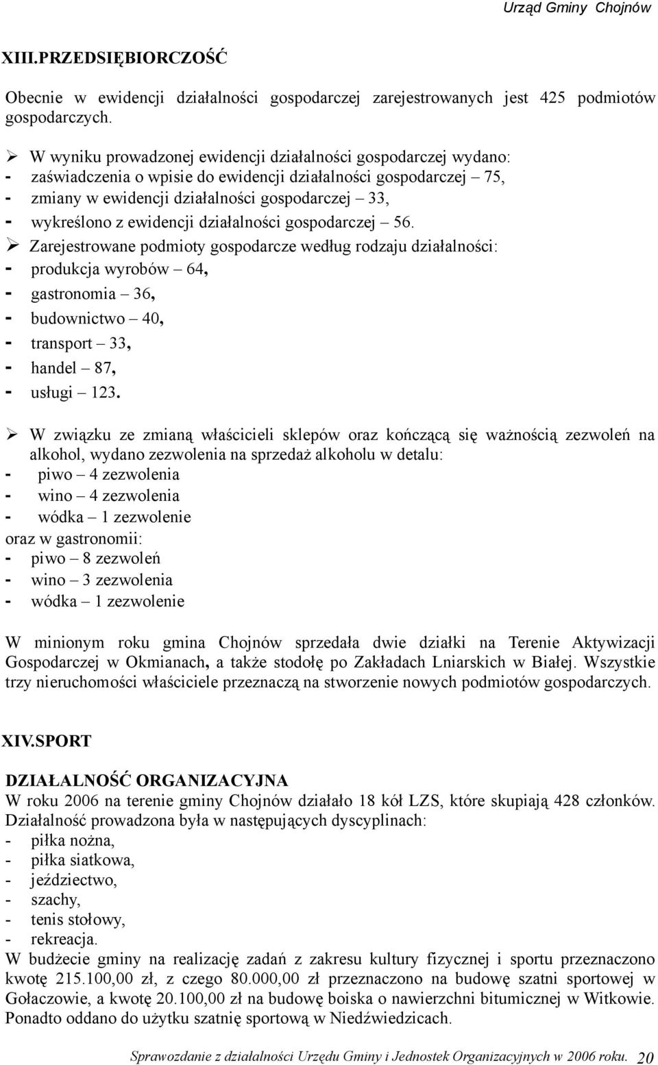 ewidencji działalności gospodarczej 56. Zarejestrowane podmioty gospodarcze według rodzaju działalności: produkcja wyrobów 64, gastronomia 36, budownictwo 4, transport 33, handel 87, usługi 3.