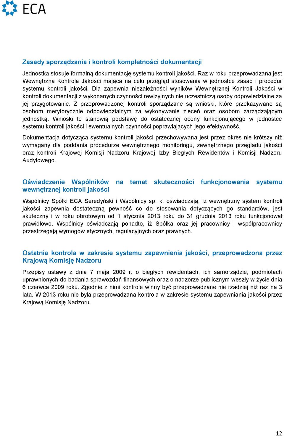 Dla zapewnia niezależności wyników Wewnętrznej Kontroli Jakości w kontroli dokumentacji z wykonanych czynności rewizyjnych nie uczestniczą osoby odpowiedzialne za jej przygotowanie.