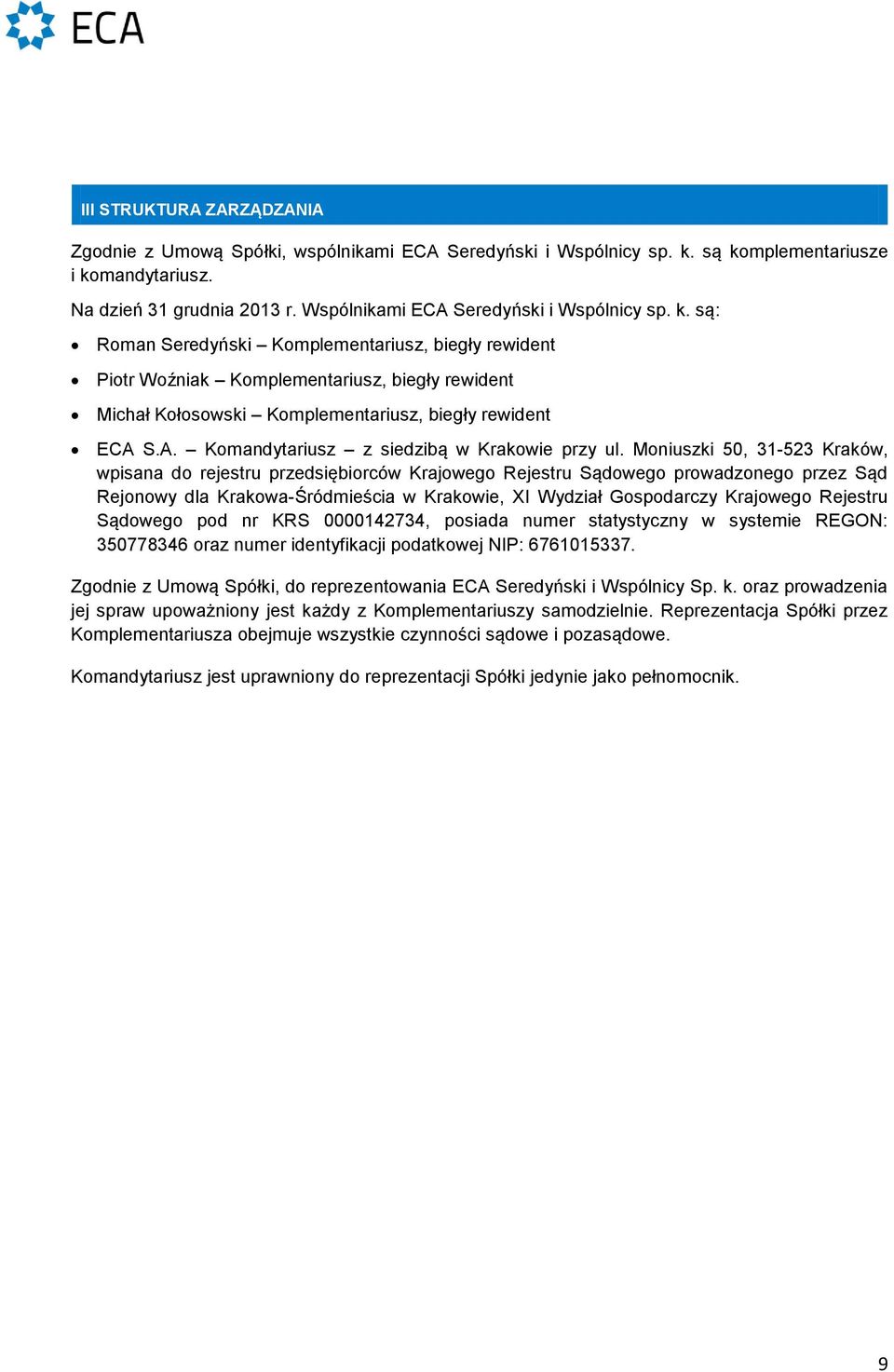 są: Roman Seredyński Komplementariusz, biegły rewident Piotr Woźniak Komplementariusz, biegły rewident Michał Kołosowski Komplementariusz, biegły rewident ECA 