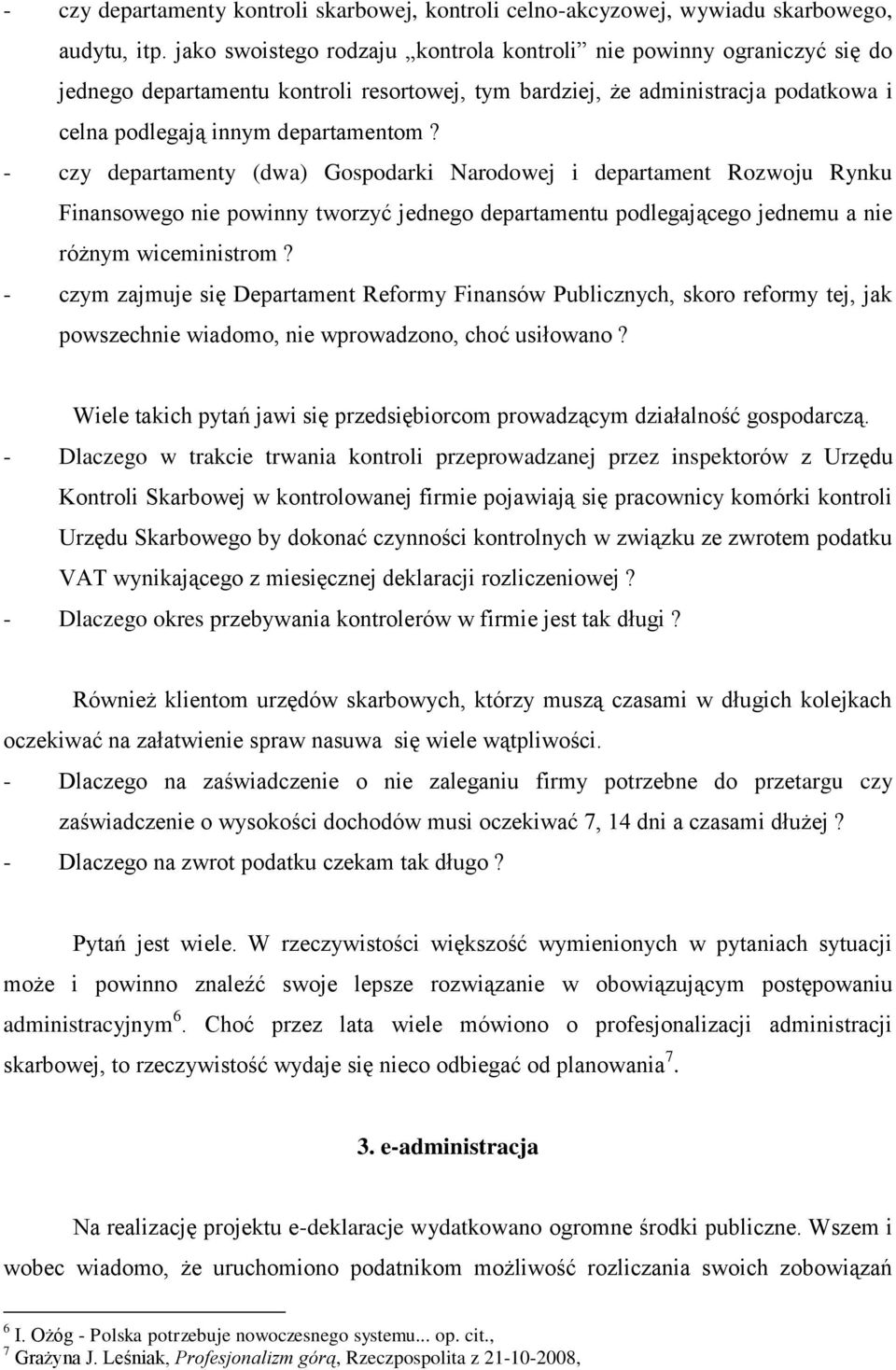 - czy departamenty (dwa) Gospodarki Narodowej i departament Rozwoju Rynku Finansowego nie powinny tworzyć jednego departamentu podlegającego jednemu a nie różnym wiceministrom?