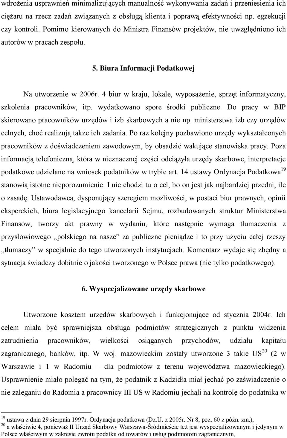 4 biur w kraju, lokale, wyposażenie, sprzęt informatyczny, szkolenia pracowników, itp. wydatkowano spore środki publiczne. Do pracy w BIP skierowano pracowników urzędów i izb skarbowych a nie np.