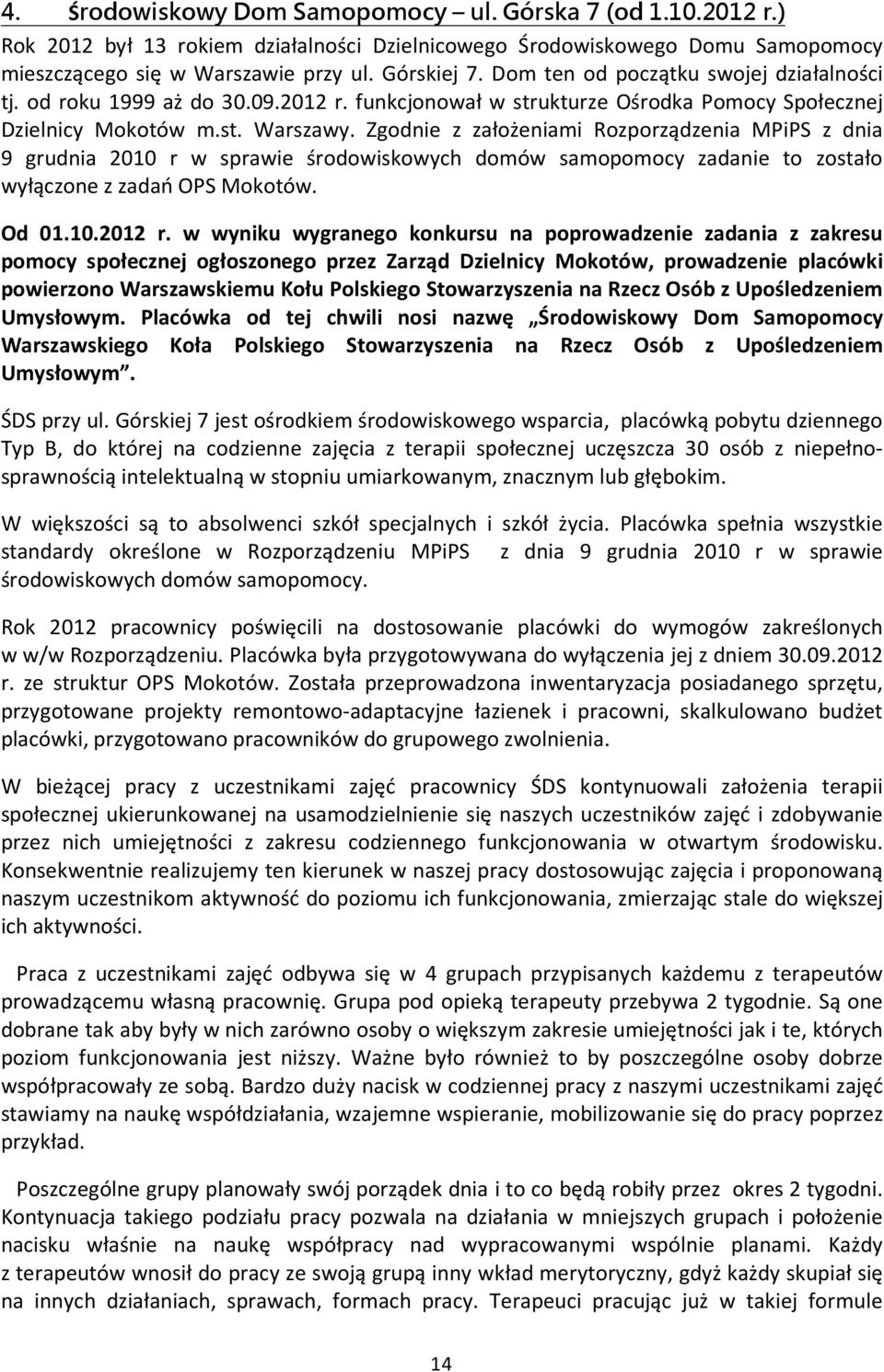 Zgodnie z założeniami Rozporządzenia MPiPS z dnia 9 grudnia 2010 r w sprawie środowiskowych domów samopomocy zadanie to zostało wyłączone z zadań OPS Mokotów. Od 01.10.2012 r.