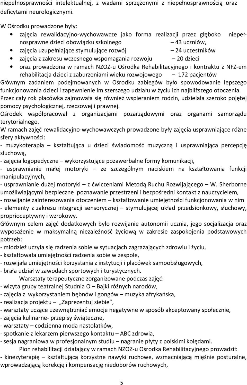 uczestników zajęcia z zakresu wczesnego wspomagania rozwoju 20 dzieci oraz prowadzona w ramach NZOZ-u Ośrodka Rehabilitacyjnego i kontraktu z NFZ-em rehabilitacja dzieci z zaburzeniami wieku