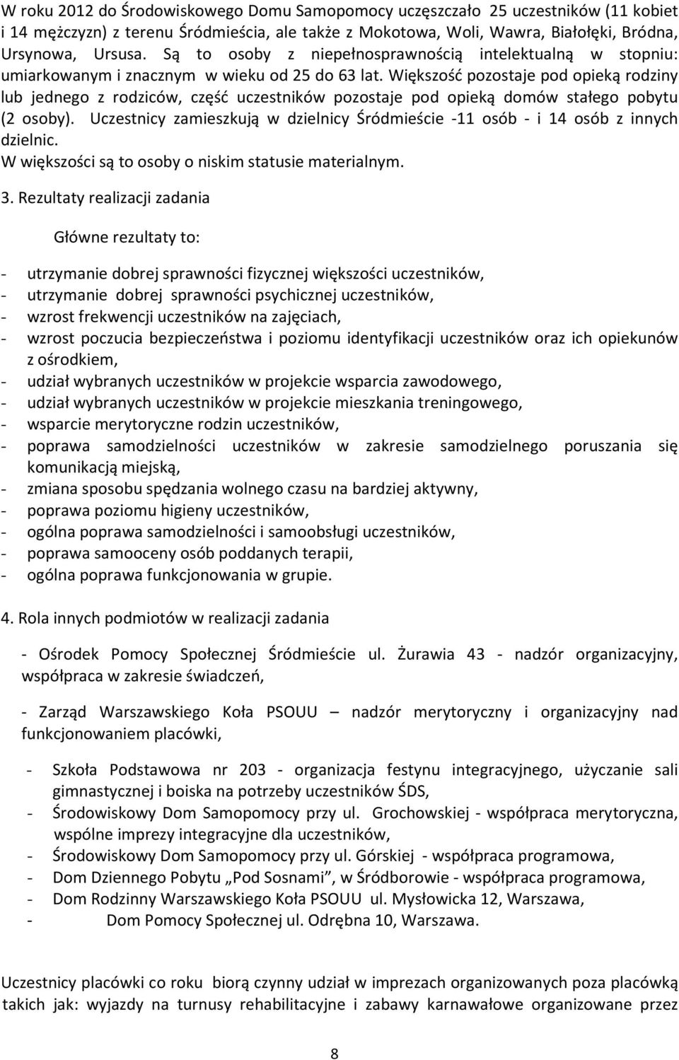 Większość pozostaje pod opieką rodziny lub jednego z rodziców, część uczestników pozostaje pod opieką domów stałego pobytu (2 osoby).