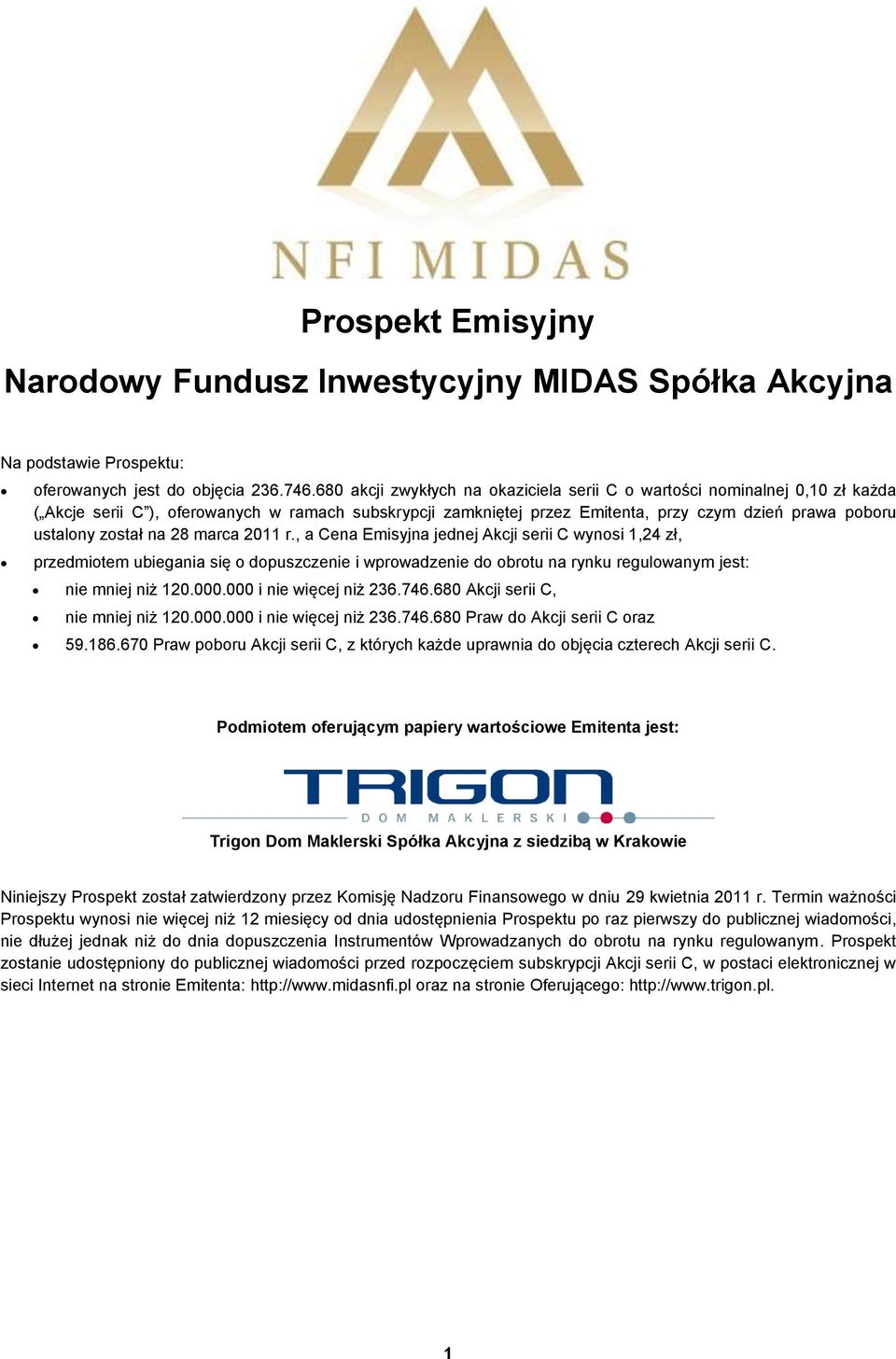 został na 28 marca 2011 r., a Cena Emisyjna jednej Akcji serii C wynosi 1,24 zł, przedmiotem ubiegania się o dopuszczenie i wprowadzenie do obrotu na rynku regulowanym jest: nie mniej niż 120.000.