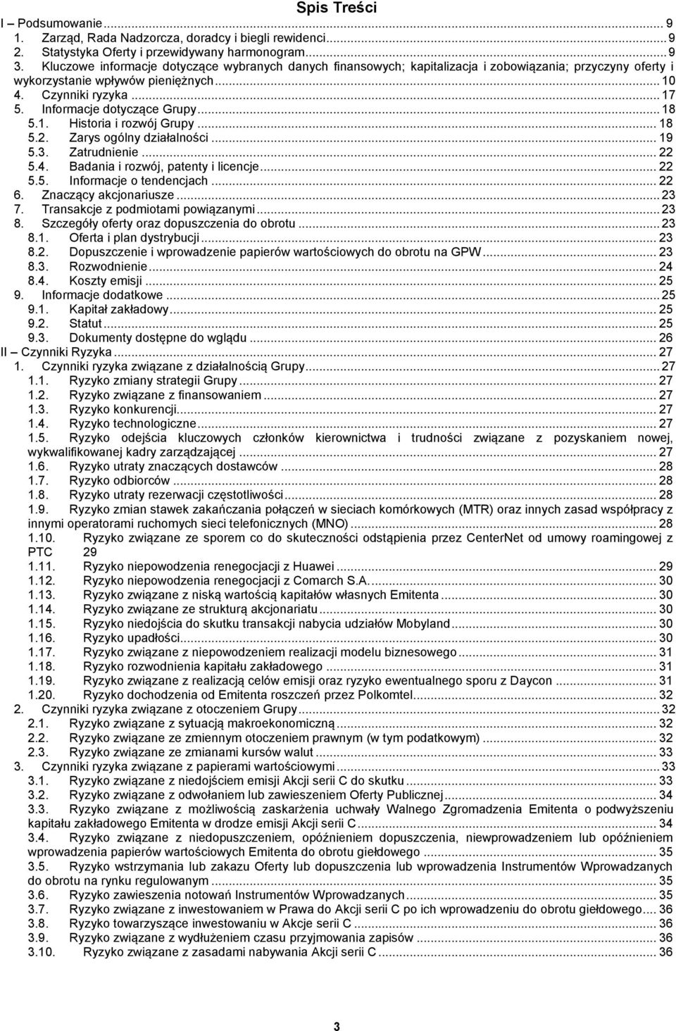 Informacje dotyczące Grupy... 18 5.1. Historia i rozwój Grupy... 18 5.2. Zarys ogólny działalności... 19 5.3. Zatrudnienie... 22 5.4. Badania i rozwój, patenty i licencje... 22 5.5. Informacje o tendencjach.