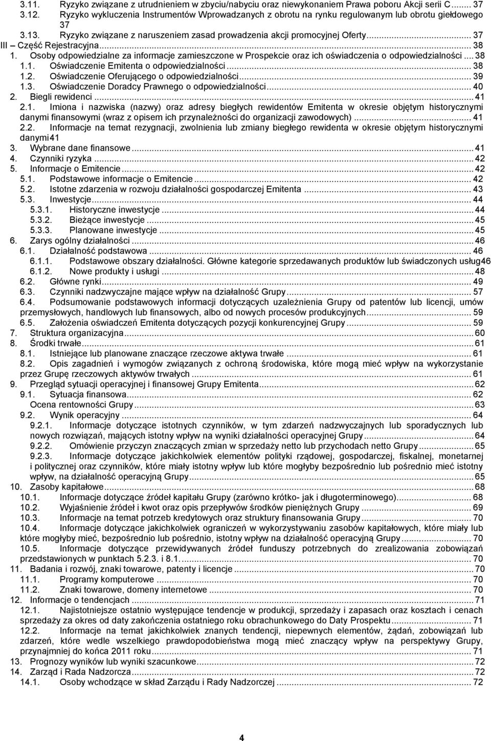 .. 37 III Część Rejestracyjna... 38 1. Osoby odpowiedzialne za informacje zamieszczone w Prospekcie oraz ich oświadczenia o odpowiedzialności... 38 1.1. Oświadczenie Emitenta o odpowiedzialności.