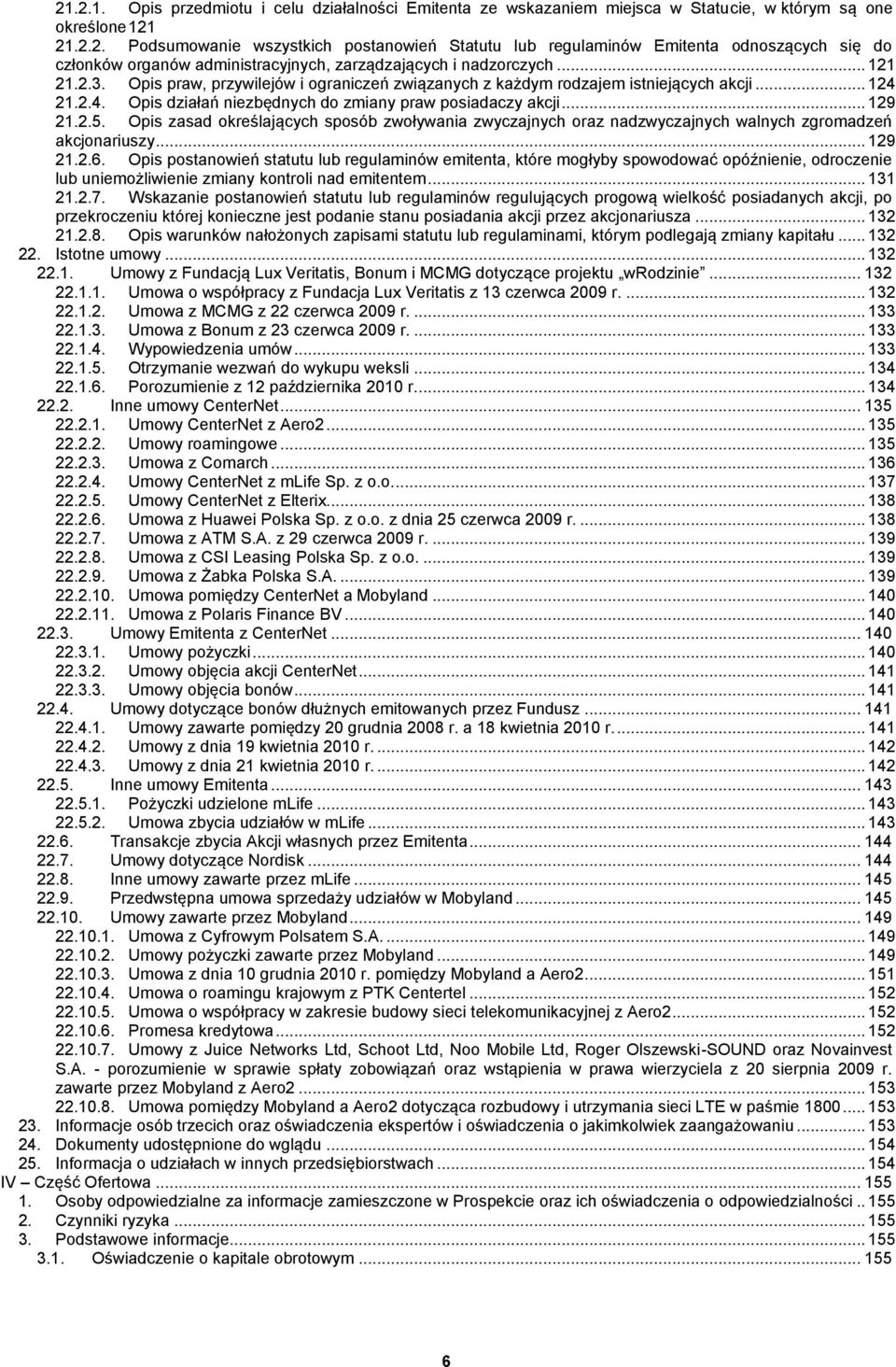 Opis zasad określających sposób zwoływania zwyczajnych oraz nadzwyczajnych walnych zgromadzeń akcjonariuszy... 129 21.2.6.