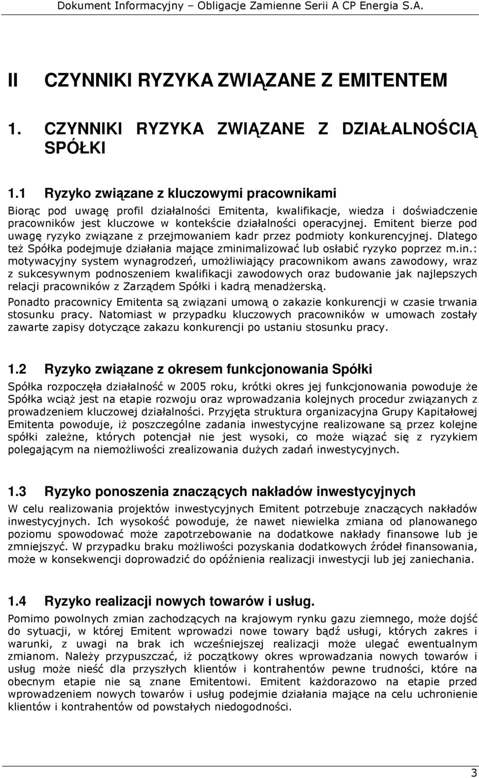 Emitent bierze pod uwagę ryzyko związane z przejmowaniem kadr przez podmioty konkurencyjnej. Dlatego teŝ Spółka podejmuje działania mające zmini