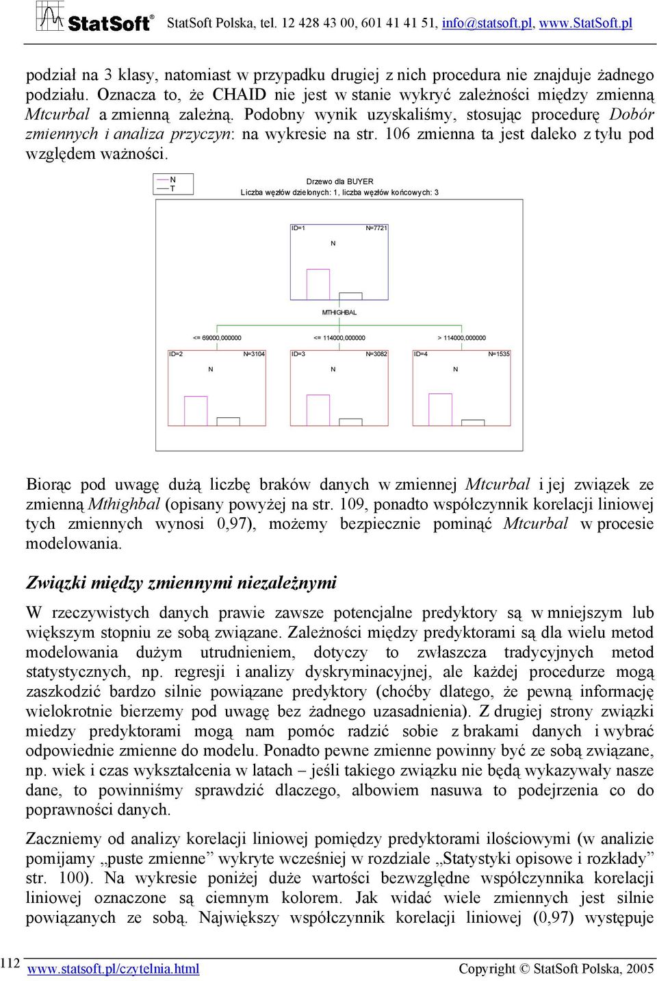 Drzewo dla BUYER Liczba węzłów dzielonych: 1, liczba węzłów końcowych: 3 ID=1 =7721 MHIGHBAL <= 69, <= 114, > 114, ID=2 =314 ID=3 =382 ID=4 =1535 Biorąc pod uwagę dużą liczbę braków danych w zmiennej