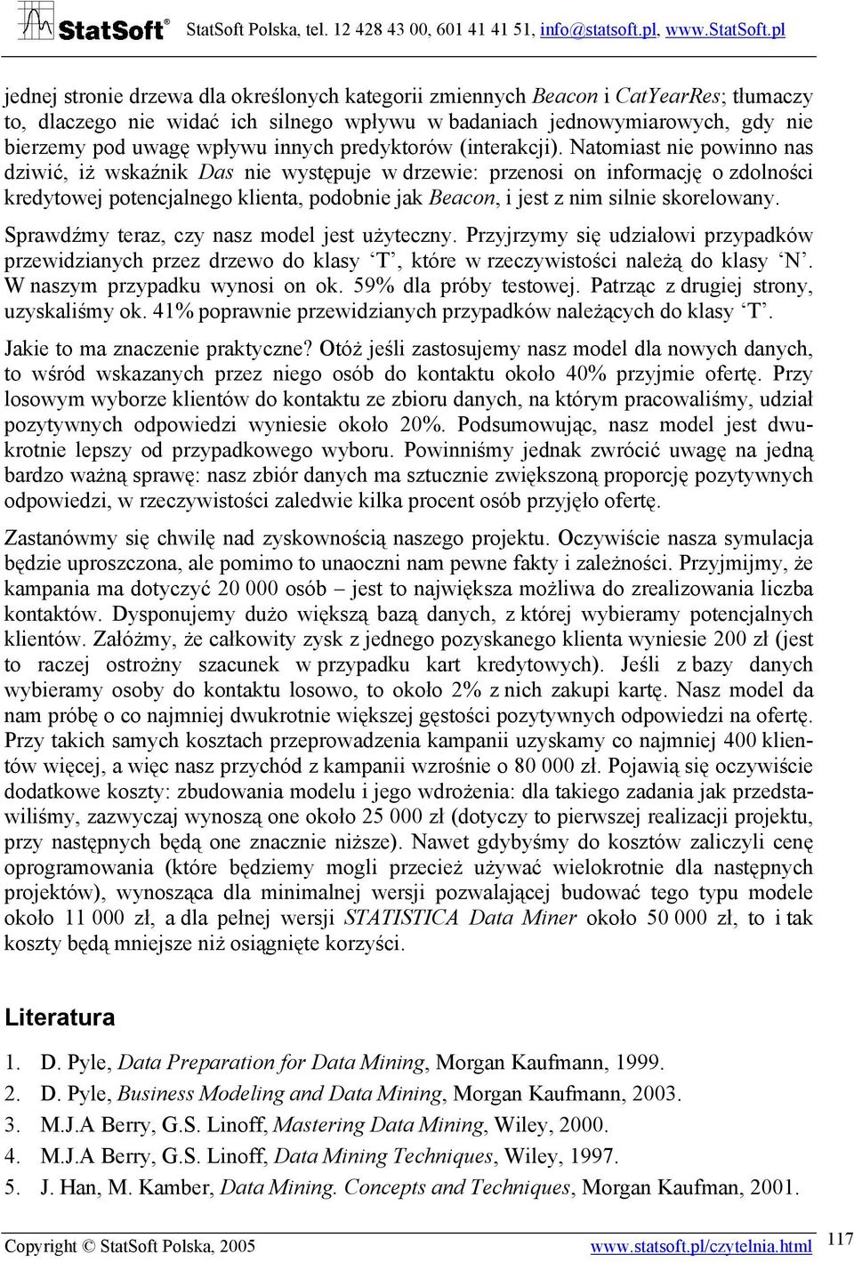 atomiast nie powinno nas dziwić, iż wskaźnik Das nie występuje w drzewie: przenosi on informację o zdolności kredytowej potencjalnego klienta, podobnie jak Beacon, i jest z nim silnie skorelowany.