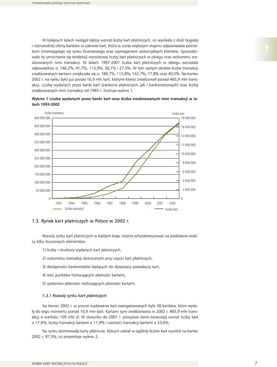 Spowodowa o to umocnienie si tendencji wzrostowej liczby kart p atniczych w obiegu oraz wolumenu zrealizowanych nimi transakcji.