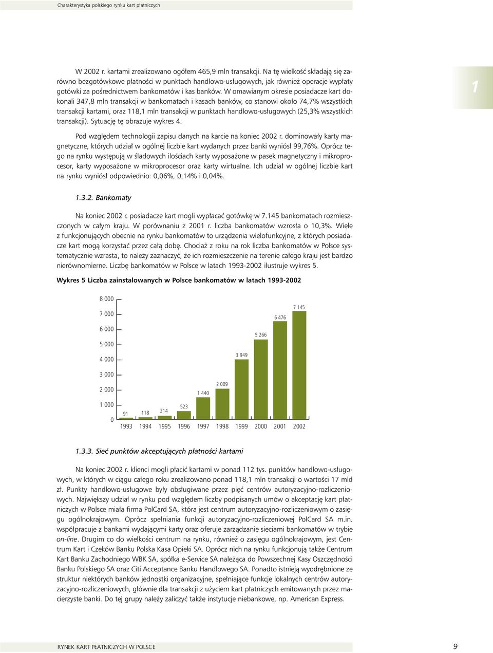 W omawianym okresie posiadacze kart dokonali 347,8 mln transakcji w bankomatach i kasach banków, co stanowi oko o 74,7% wszystkich transakcji kartami, oraz 118,1 mln transakcji w punktach handlowo-us