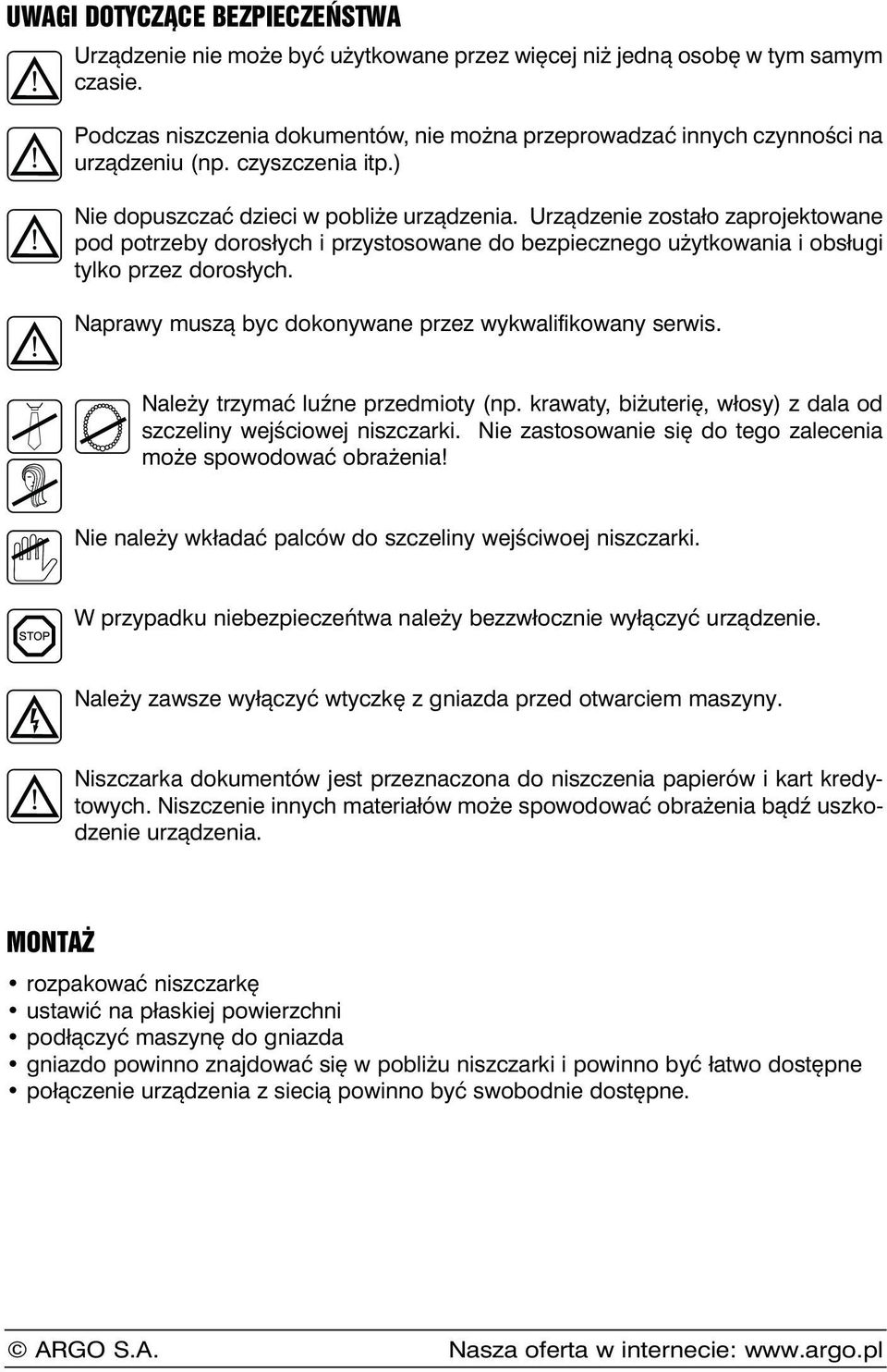 Urządzenie zostało zaprojektowane pod potrzeby dorosłych i przystosowane do bezpiecznego użytkowania i obsługi tylko przez dorosłych. Naprawy muszą byc dokonywane przez wykwalifikowany serwis.