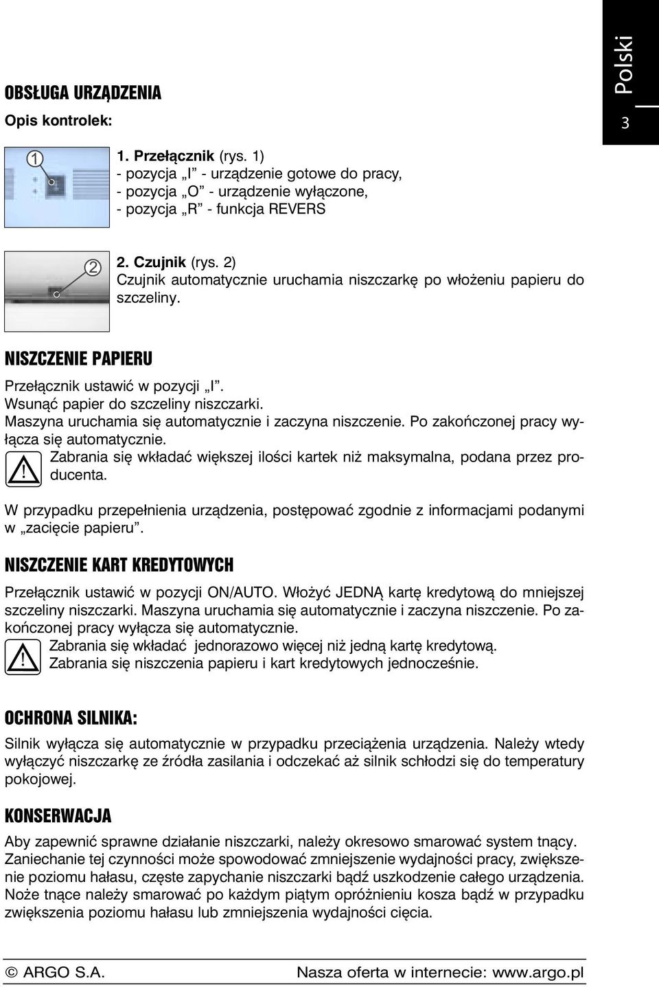 Maszyna uruchamia się automatycznie i zaczyna niszczenie. Po zakończonej pracy wyłącza się automatycznie. Zabrania się wkładać większej ilości kartek niż maksymalna, podana przez producenta.