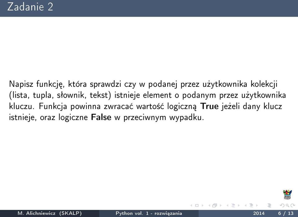 Funkcja powinna zwraca warto± logiczn True je»eli dany klucz istnieje, oraz logiczne