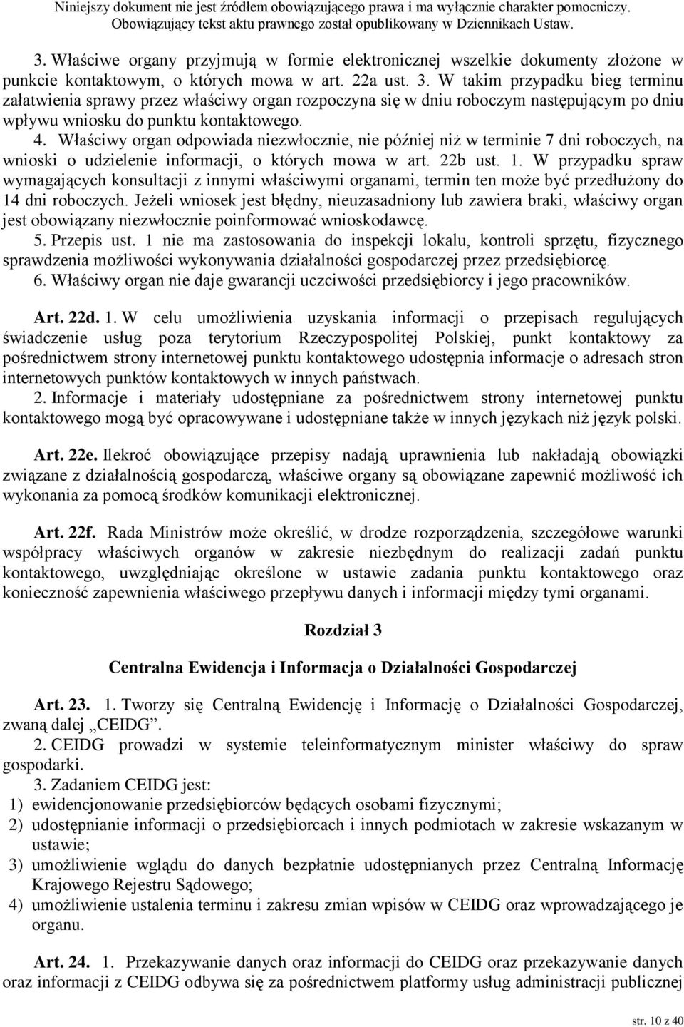 Właściwy organ odpowiada niezwłocznie, nie później niż w terminie 7 dni roboczych, na wnioski o udzielenie informacji, o których mowa w art. 22b ust. 1.