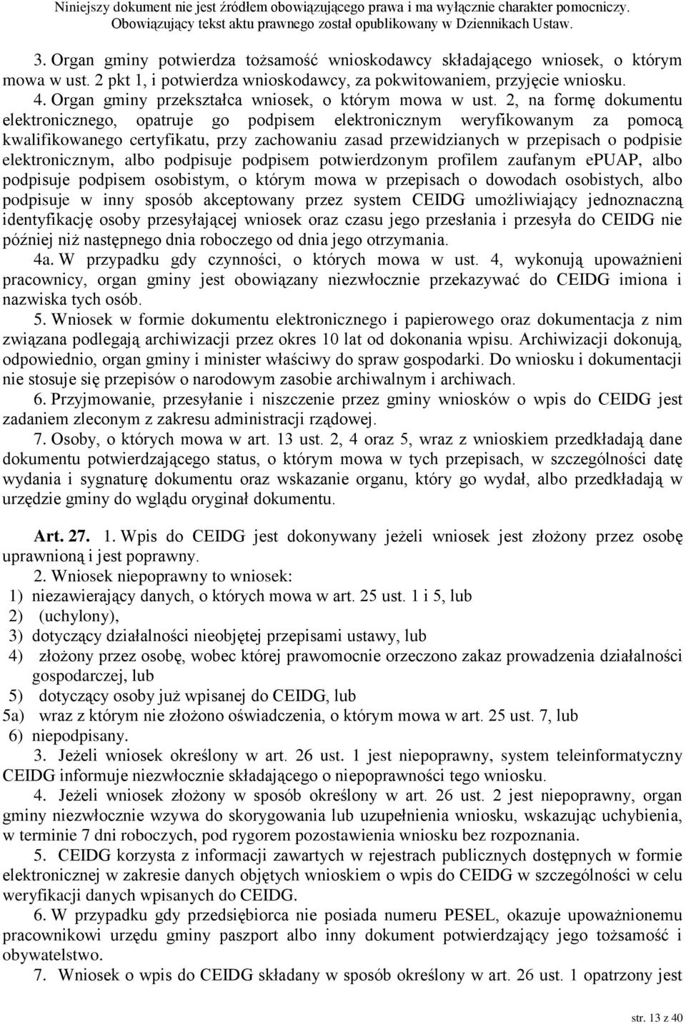 2, na formę dokumentu elektronicznego, opatruje go podpisem elektronicznym weryfikowanym za pomocą kwalifikowanego certyfikatu, przy zachowaniu zasad przewidzianych w przepisach o podpisie