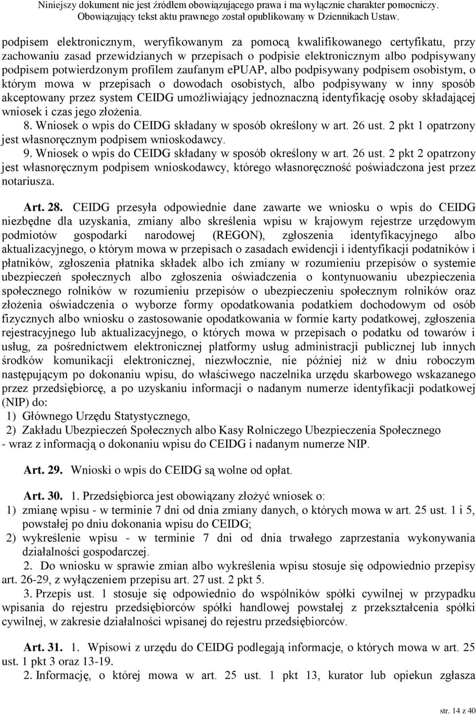 jednoznaczną identyfikację osoby składającej wniosek i czas jego złożenia. 8. Wniosek o wpis do CEIDG składany w sposób określony w art. 26 ust.