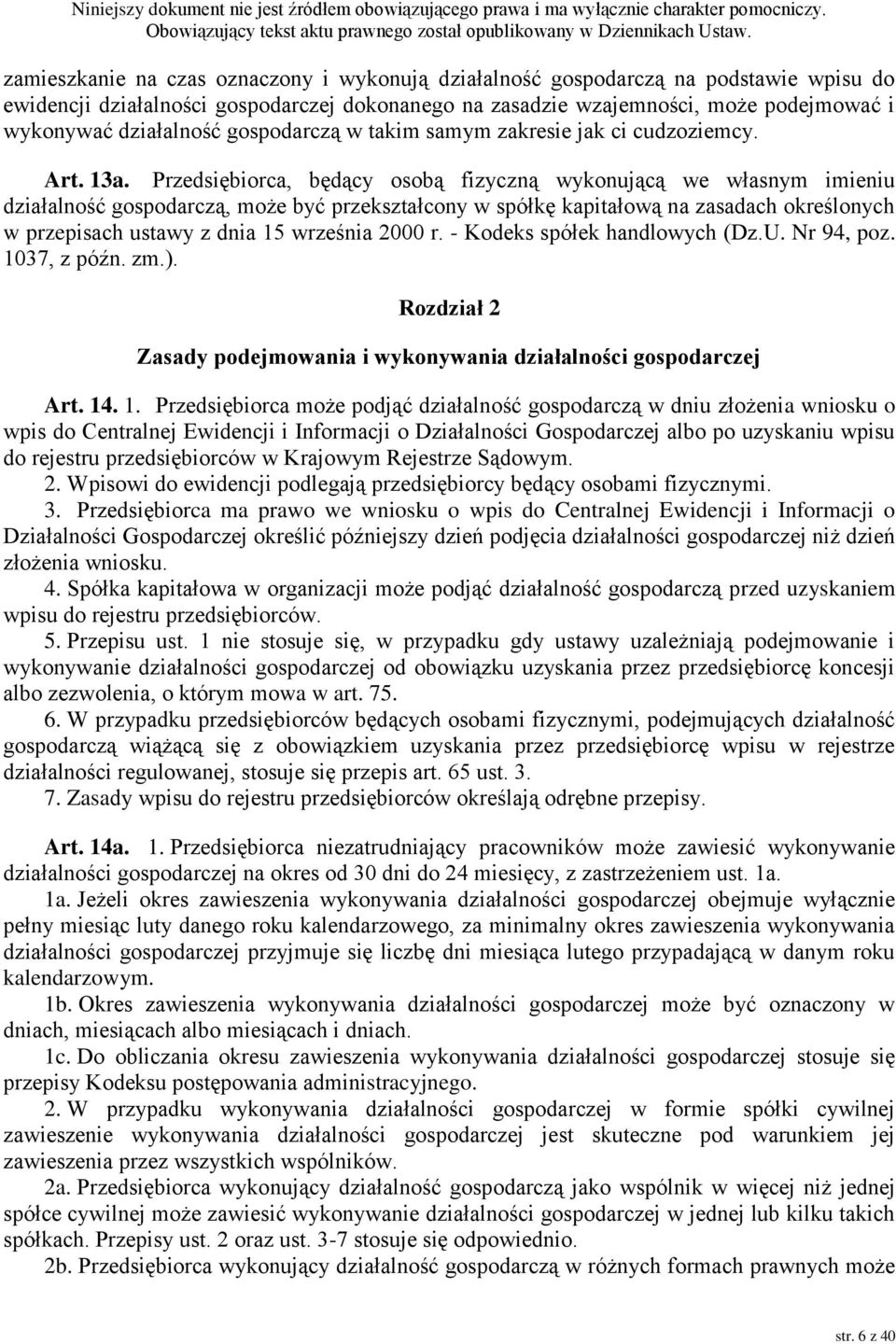 Przedsiębiorca, będący osobą fizyczną wykonującą we własnym imieniu działalność gospodarczą, może być przekształcony w spółkę kapitałową na zasadach określonych w przepisach ustawy z dnia 15 września