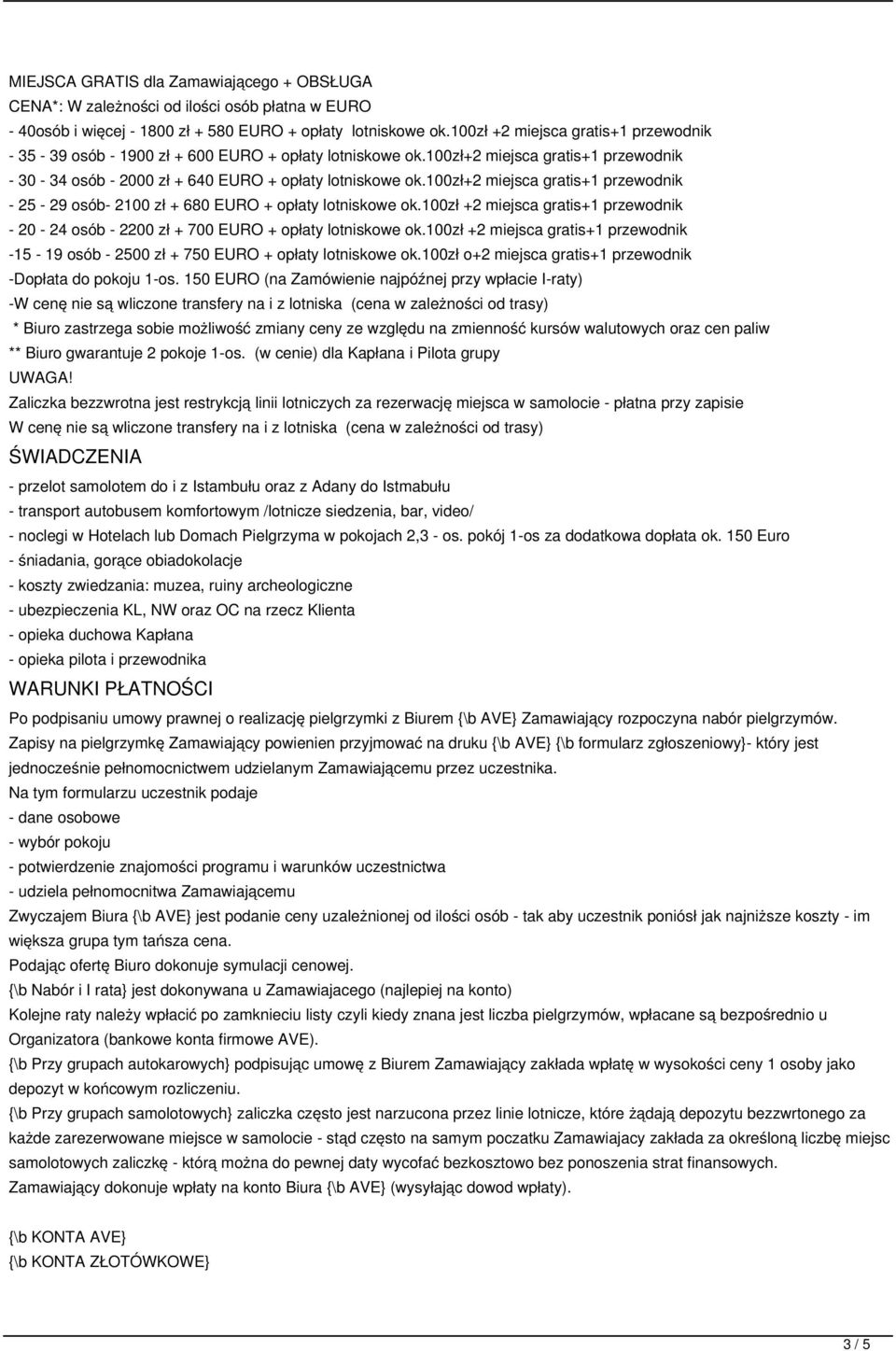 100zł+2 miejsca gratis+1 przewodnik - 25-29 osób- 2100 zł + 680 EURO + opłaty lotniskowe ok.100zł +2 miejsca gratis+1 przewodnik - 20-24 osób - 2200 zł + 700 EURO + opłaty lotniskowe ok.