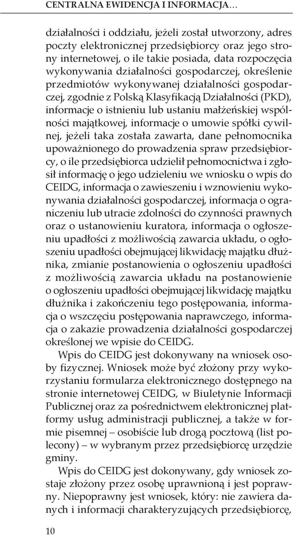 wspólności majątkowej, informacje o umowie spółki cywilnej, jeżeli taka została zawarta, dane pełnomocnika upoważnionego do prowadzenia spraw przedsiębiorcy, o ile przedsiębiorca udzielił