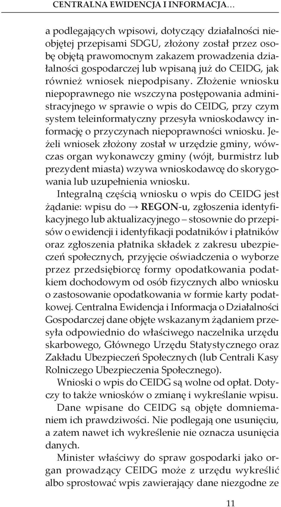 Złożenie wniosku niepoprawnego nie wszczyna postępowania administracyjnego w sprawie o wpis do CEIDG, przy czym system teleinformatyczny przesyła wnioskodawcy informację o przyczynach niepoprawności