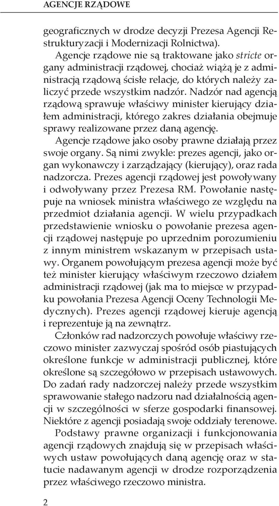 Nadzór nad agencją rządową sprawuje właściwy minister kierujący działem administracji, którego zakres działania obejmuje sprawy realizowane przez daną agencję.