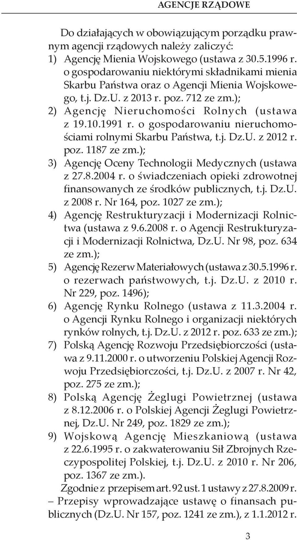 o gospodarowaniu nieruchomościami rolnymi Skarbu Państwa, t.j. Dz.U. z 2012 r. poz. 1187 ze zm.); 3) Agencję Oceny Technologii Medycznych (ustawa z 27.8.2004 r.