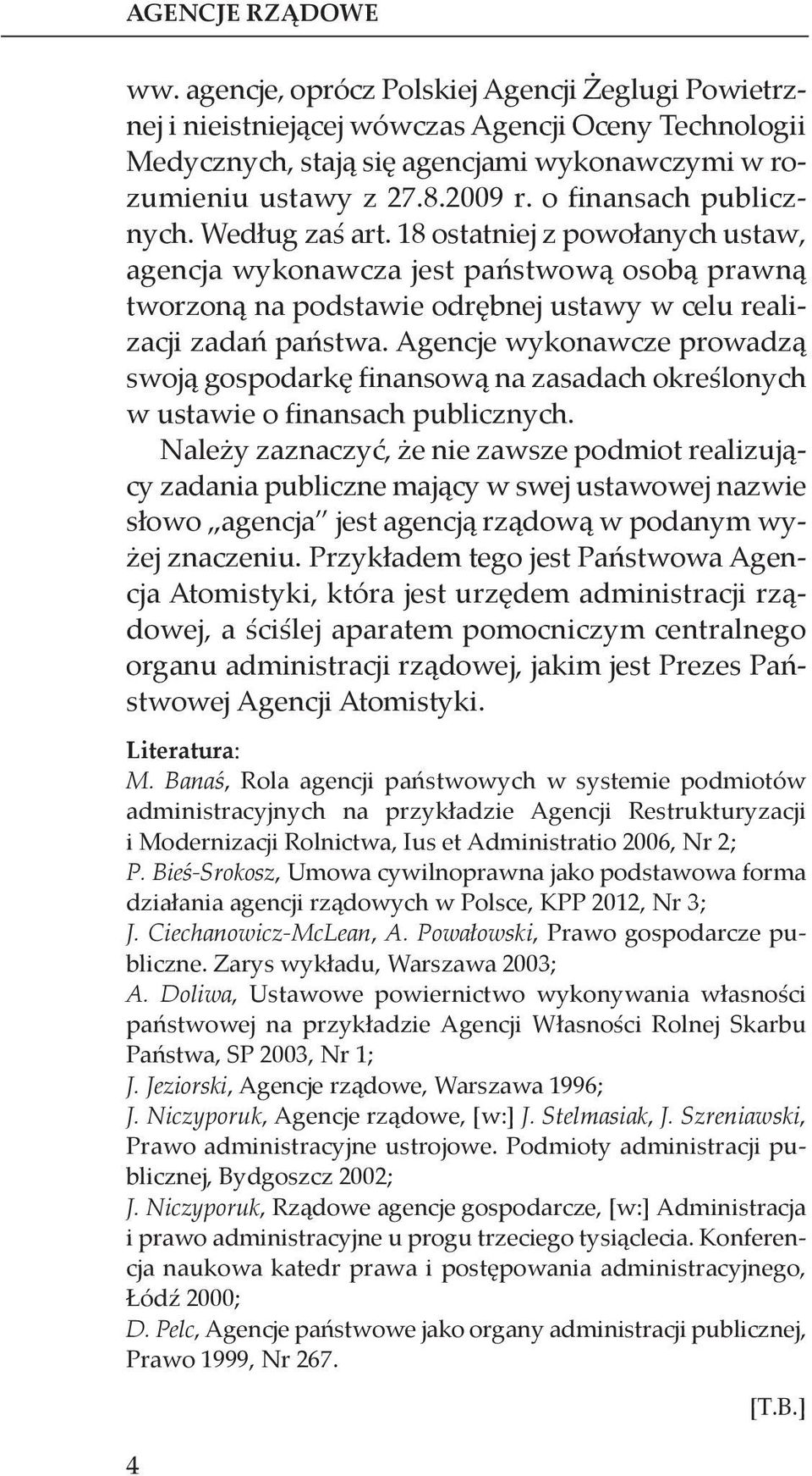 Agencje wykonawcze prowadzą swoją gospodarkę finansową na zasadach określonych w ustawie o finansach publicznych.