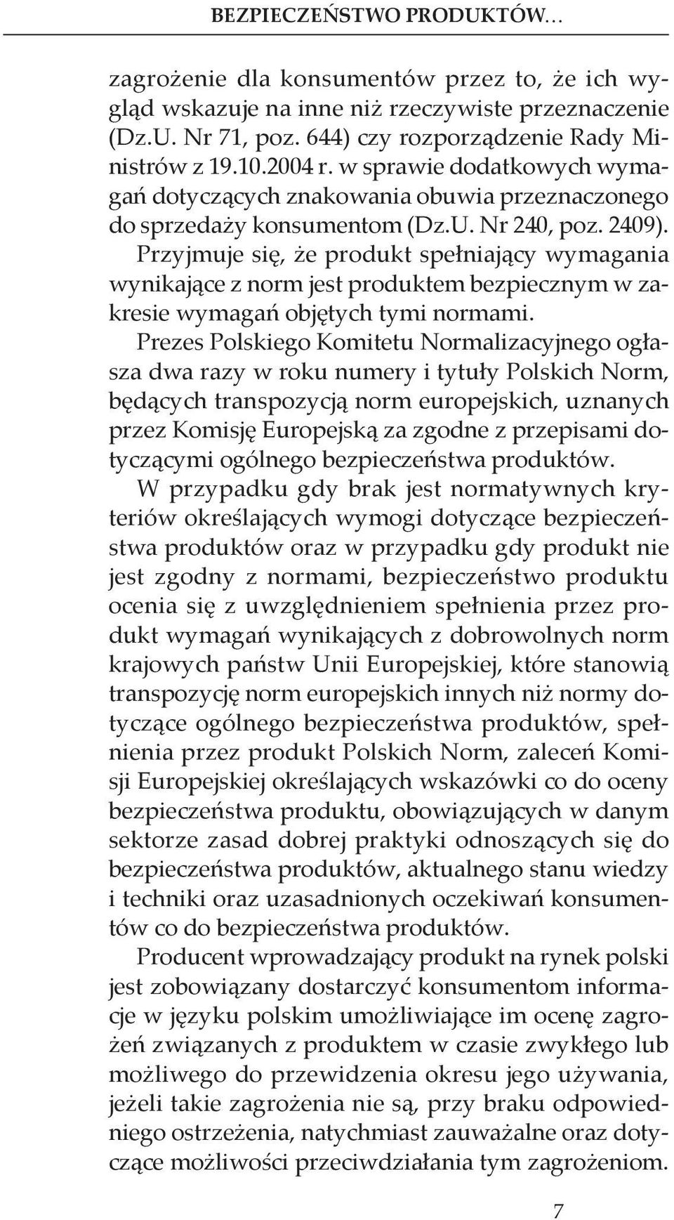 Przyjmuje się, że produkt spełniający wymagania wynikające z norm jest produktem bezpiecznym w zakresie wymagań objętych tymi normami.