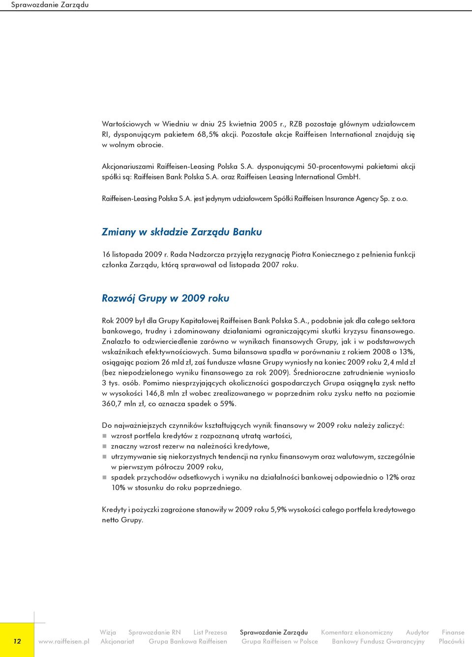 A. oraz Raiffeisen Leasing International GmbH. Raiffeisen-Leasing Polska S.A. jest jedynym udziałowcem Spółki Raiffeisen Insurance Agency Sp. z o.o. Zmiany w składzie Zarządu Banku 16 listopada 2009 r.