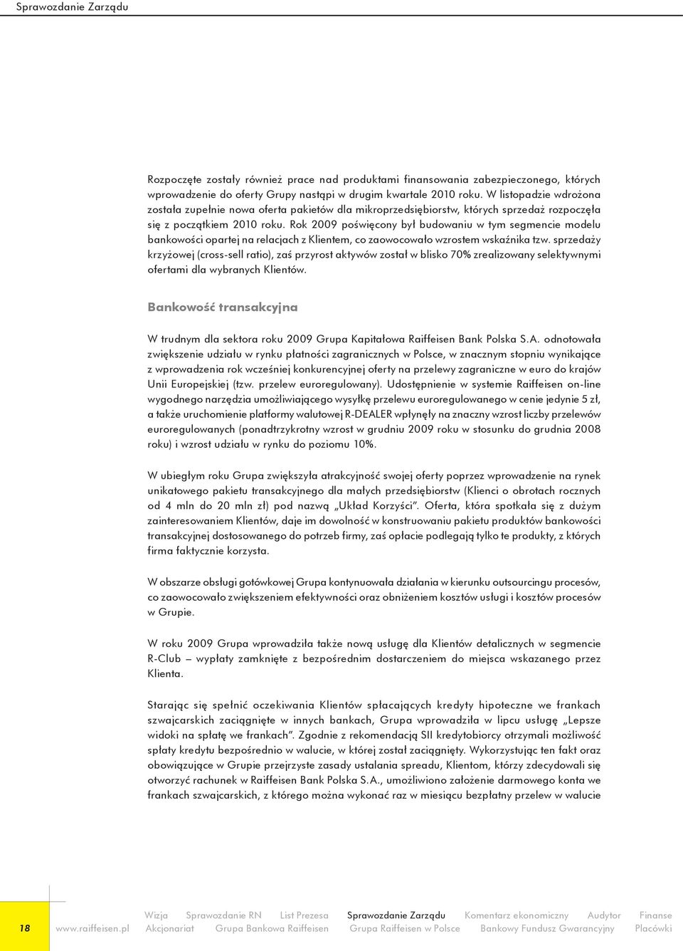 Rok 2009 poświęcony był budowaniu w tym segmencie modelu bankowości opartej na relacjach z Klientem, co zaowocowało wzrostem wskaźnika tzw.