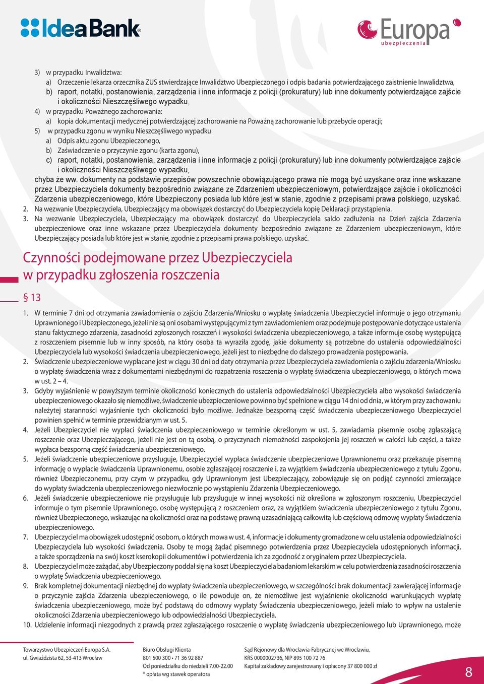 medycznej potwierdzającej zachorowanie na Poważną zachorowanie lub przebycie operacji; 5) w przypadku zgonu w wyniku Nieszczęśliwego wypadku a) Odpis aktu zgonu Ubezpieczonego, b) Zaświadczenie o